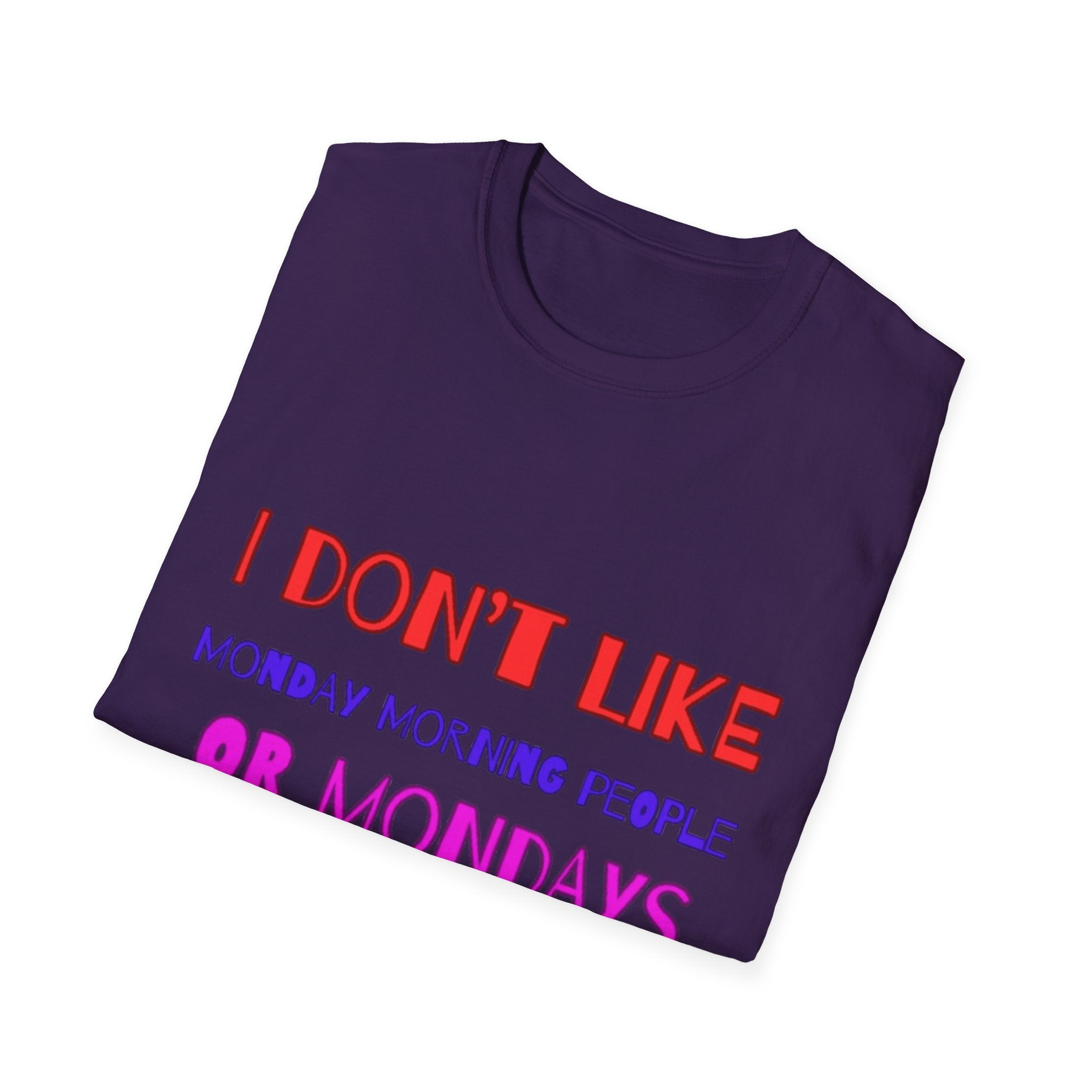 I Don't Like Mondays, Mornings, People Unisex  Softstyle T-Shirt