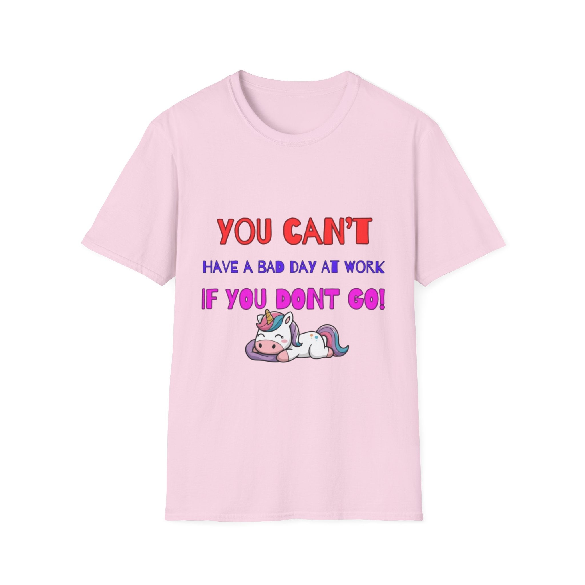 You Can't Have A Bad Day At Work If You Don't Go Unisex Softstyle T-Shirt