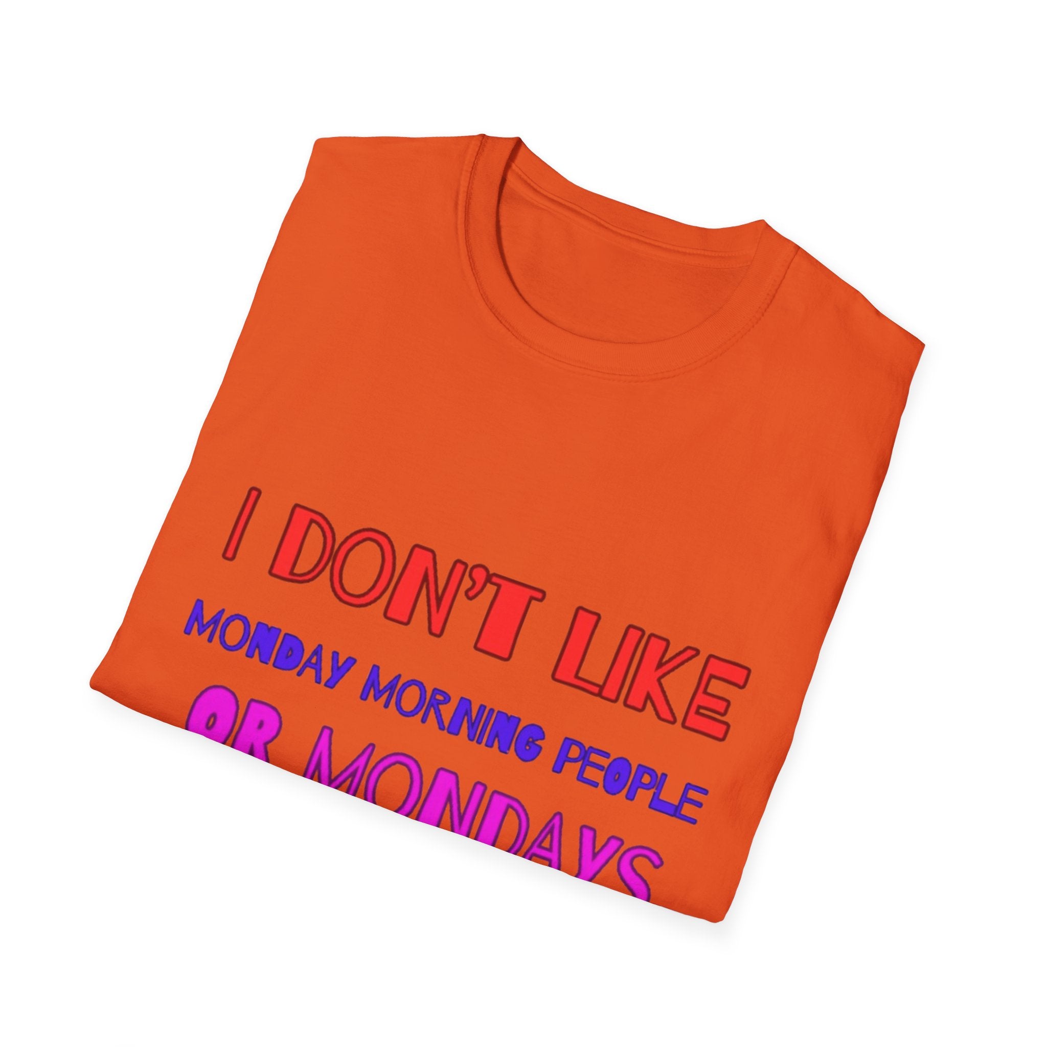 I Don't Like Mondays, Mornings, People Unisex  Softstyle T-Shirt
