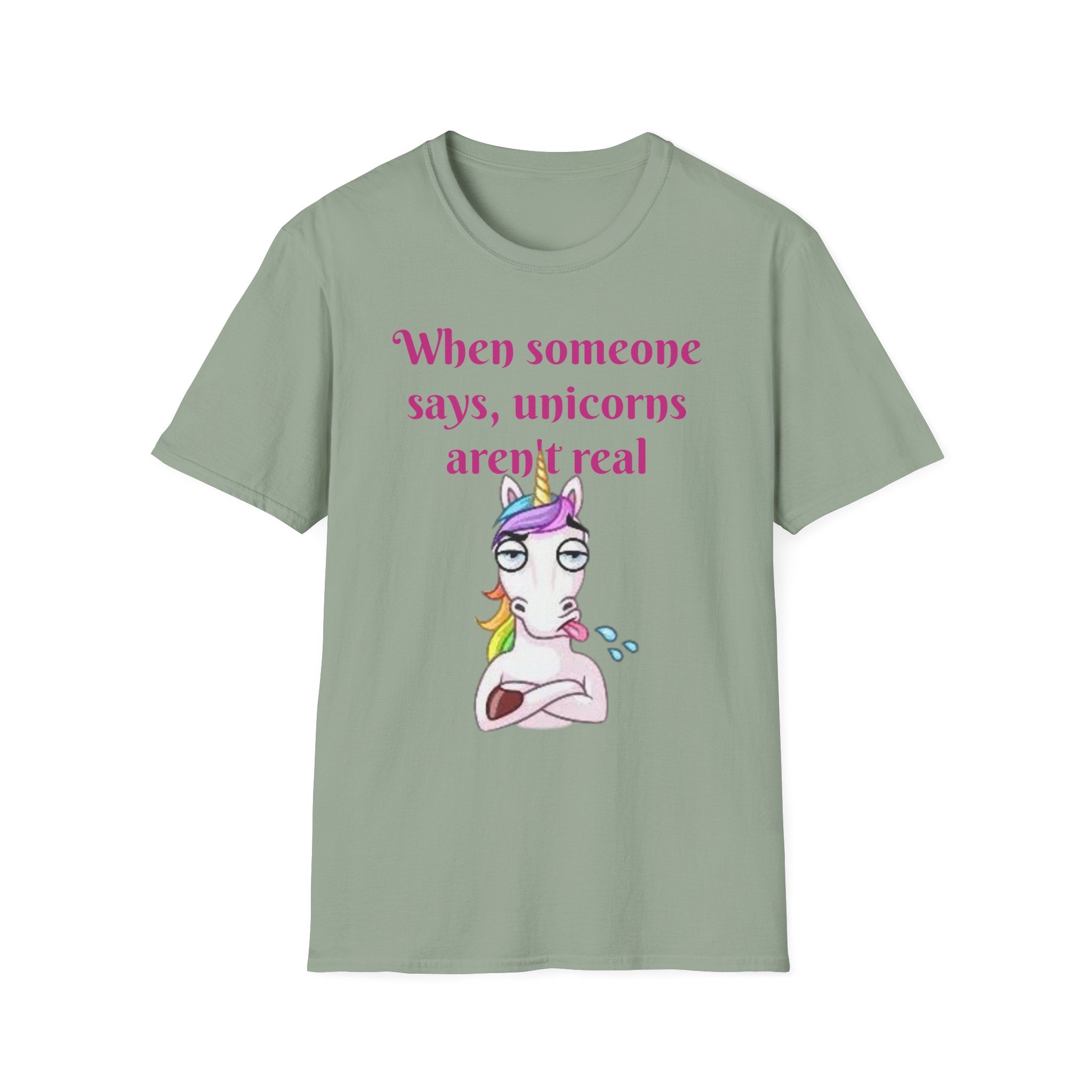 When Someone Says, Unicorns Aren't Real Unisex Softstyle T-Shirt