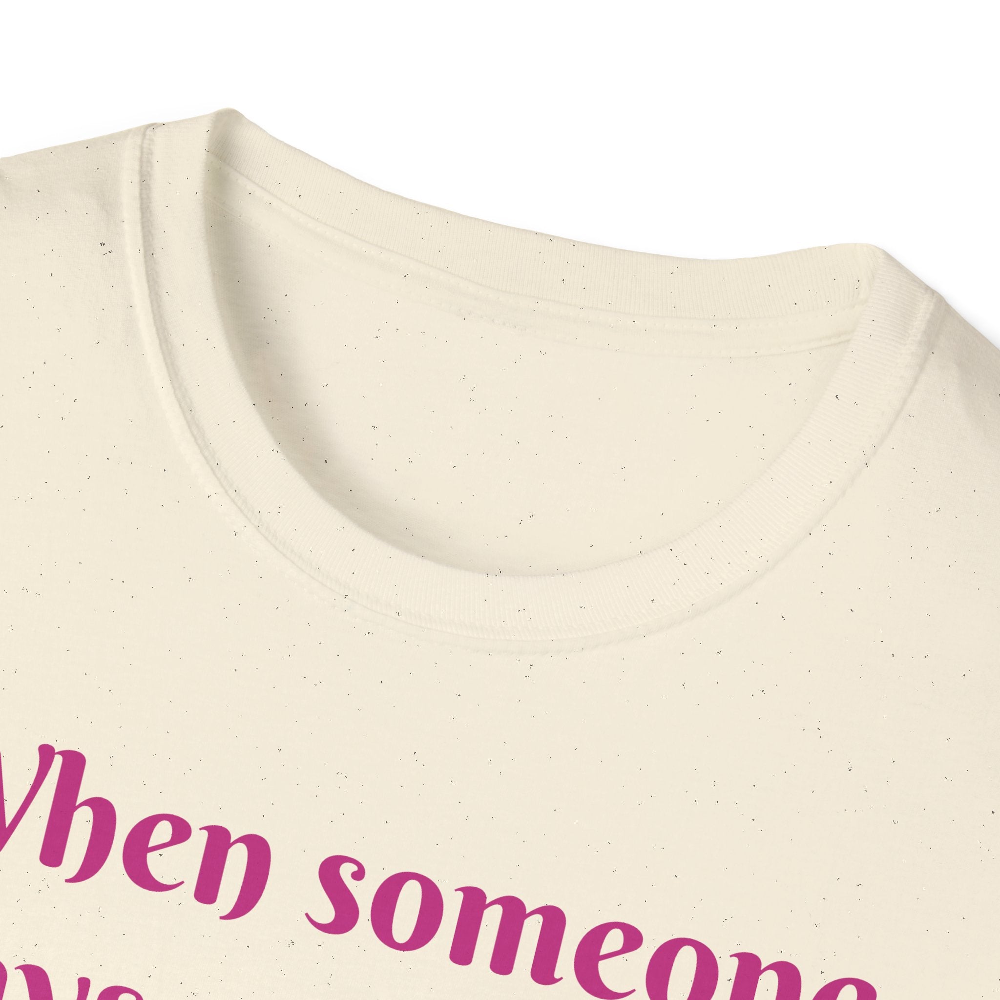 When Someone Says, Unicorns Aren't Real Unisex Softstyle T-Shirt