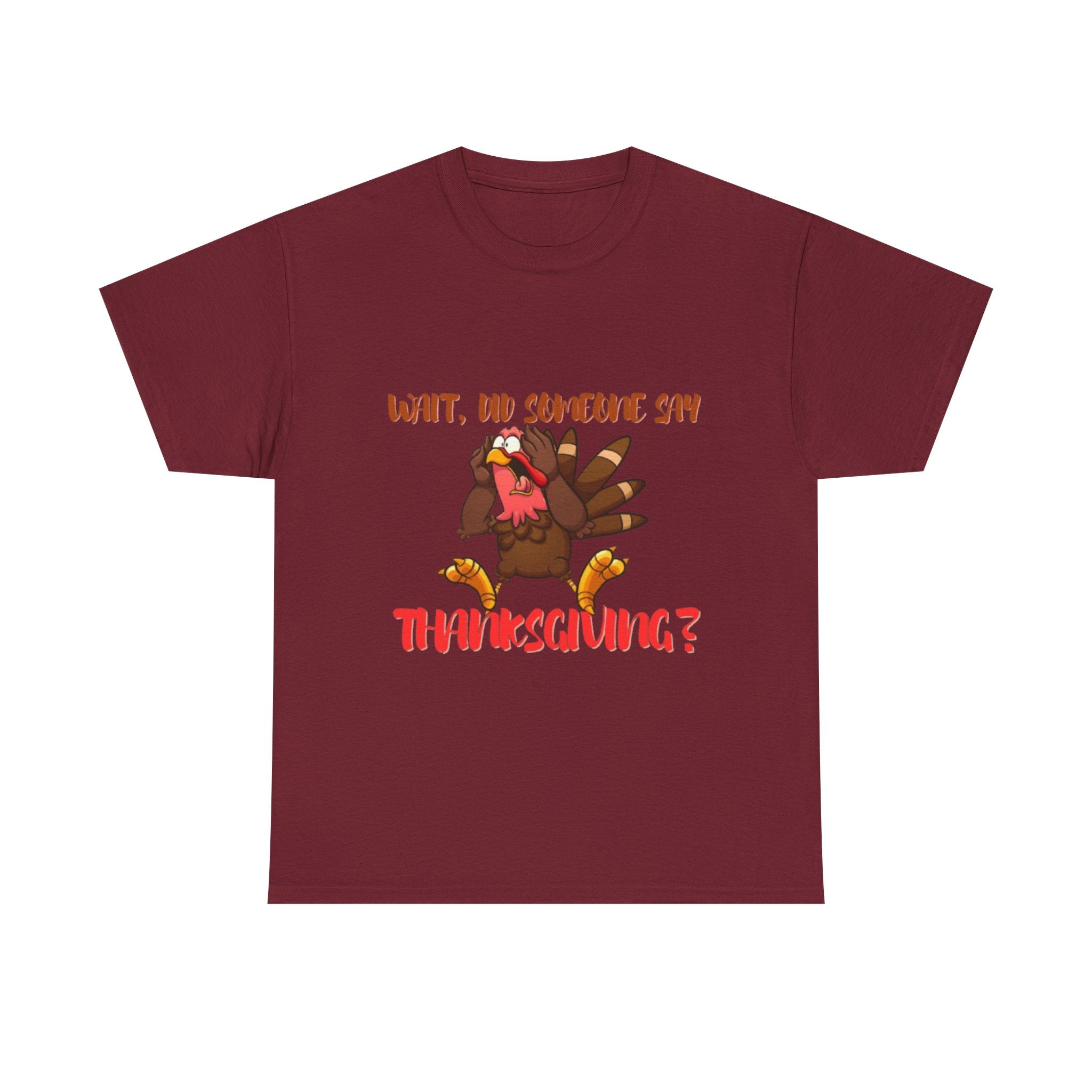 Wait, Did Someone Say Thanksgiving? Unisex Heavy Cotton T-Shirt