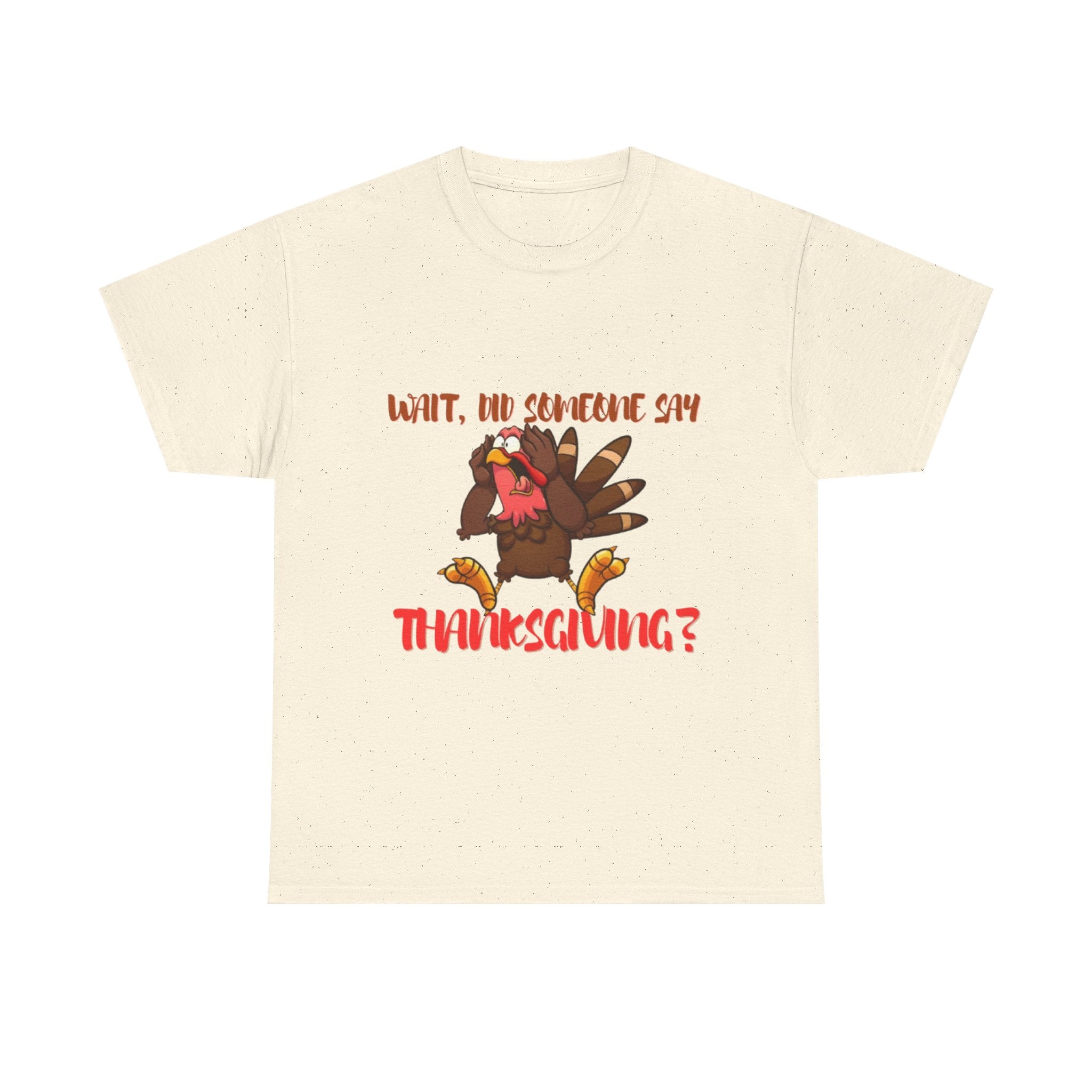 Wait, Did Someone Say Thanksgiving? Unisex Heavy Cotton T-Shirt