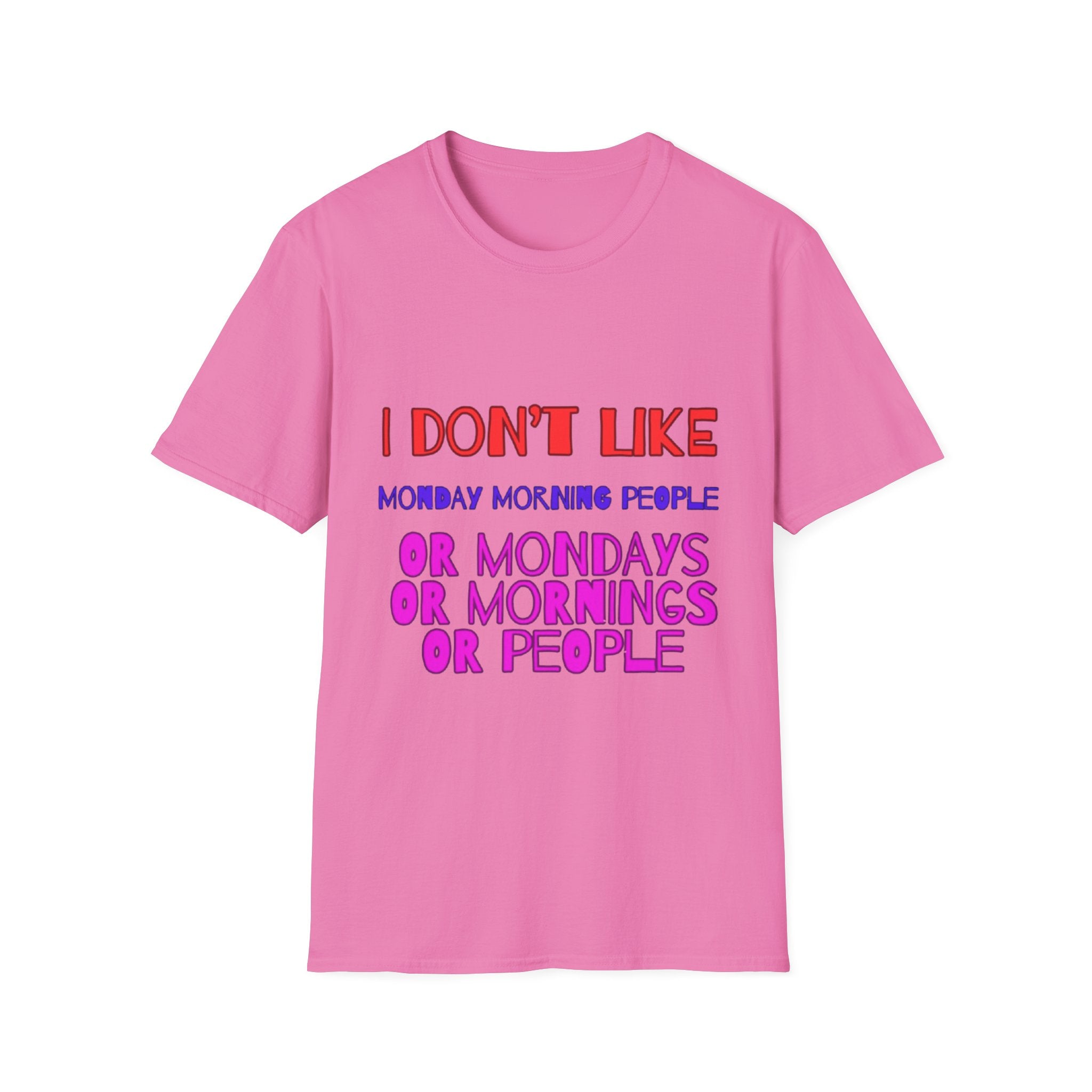 I Don't Like Mondays, Mornings, People Unisex  Softstyle T-Shirt