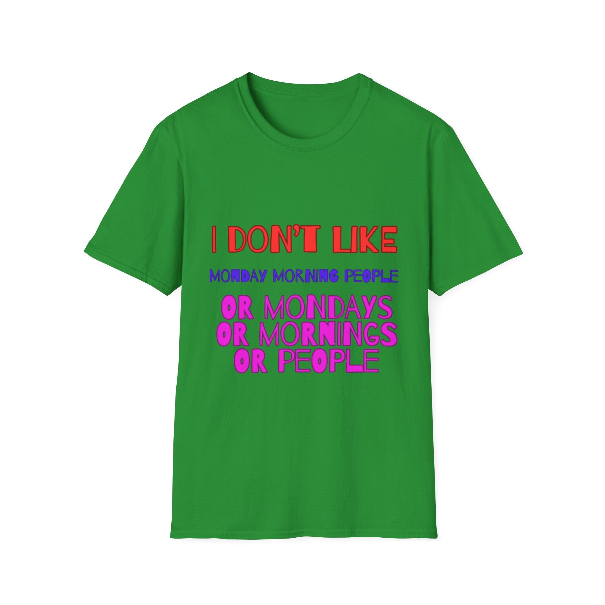 I Don't Like Mondays, Mornings, People Unisex  Softstyle T-Shirt