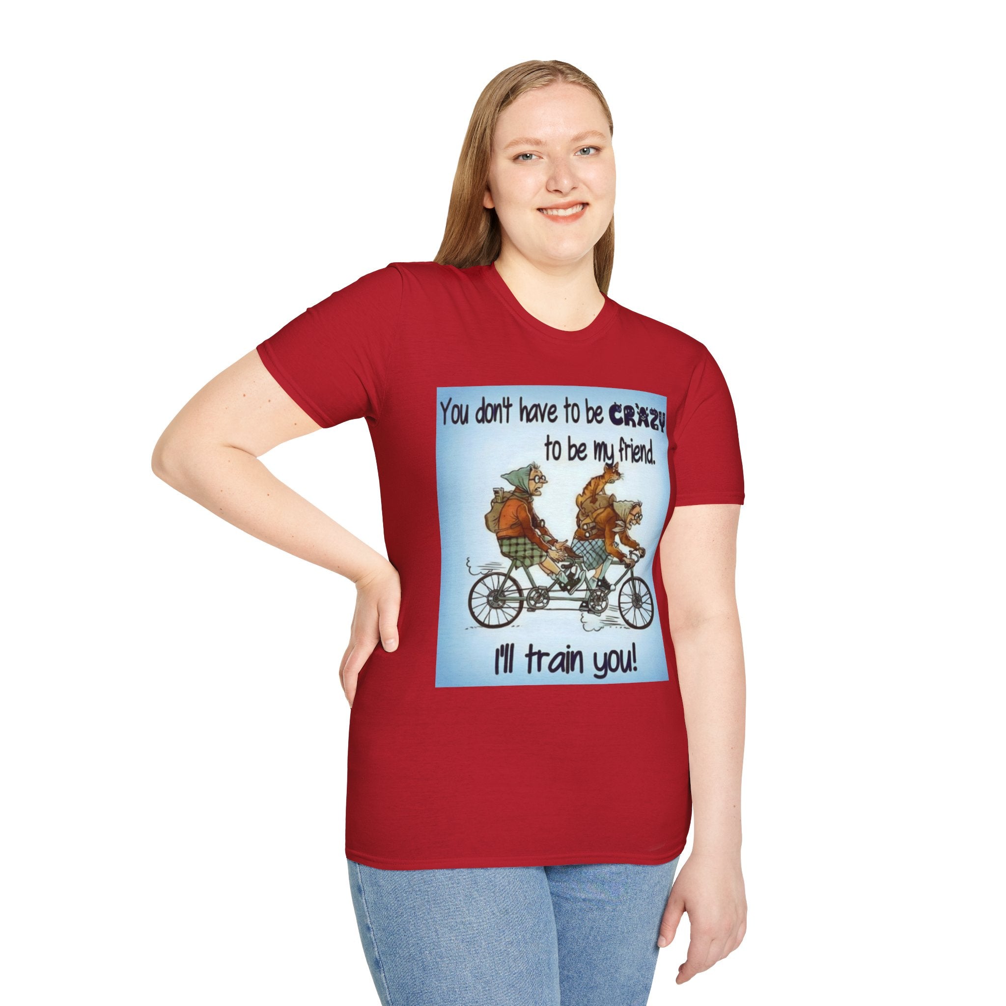 You Don't Have to be CRAZY to be my Friend, I'll Train You! Unisex Softstyle T-Shirt