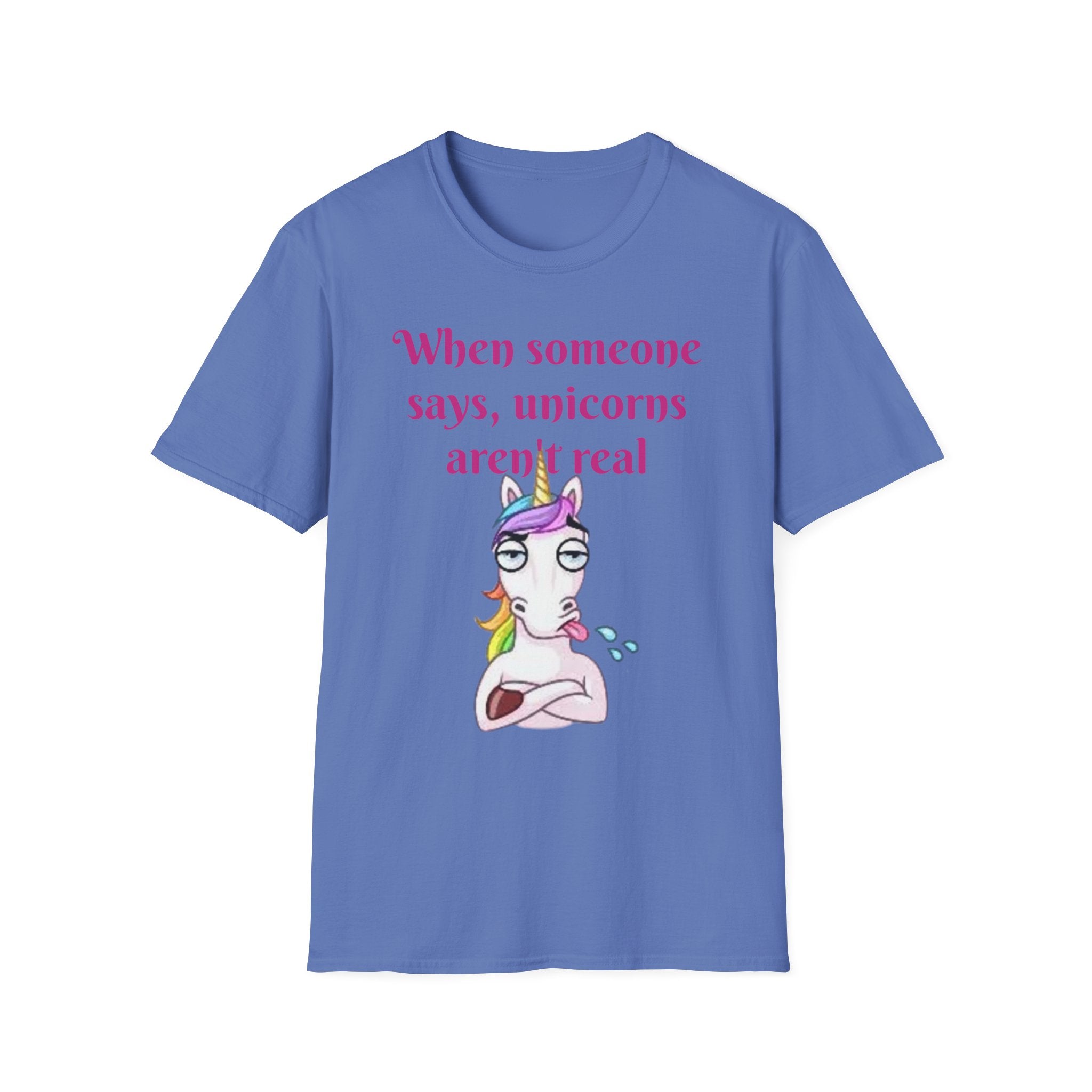 When Someone Says, Unicorns Aren't Real Unisex Softstyle T-Shirt
