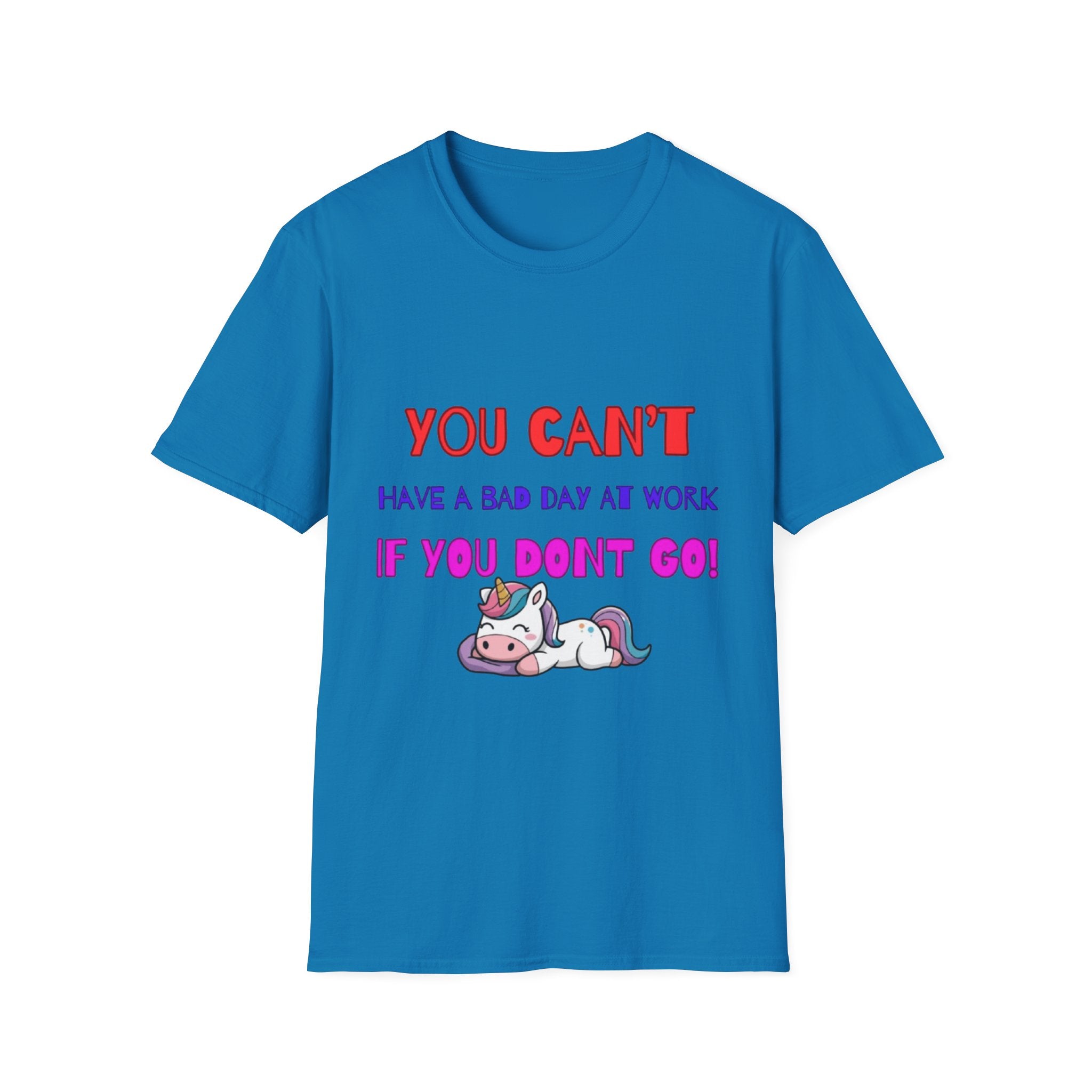 You Can't Have A Bad Day At Work If You Don't Go Unisex Softstyle T-Shirt