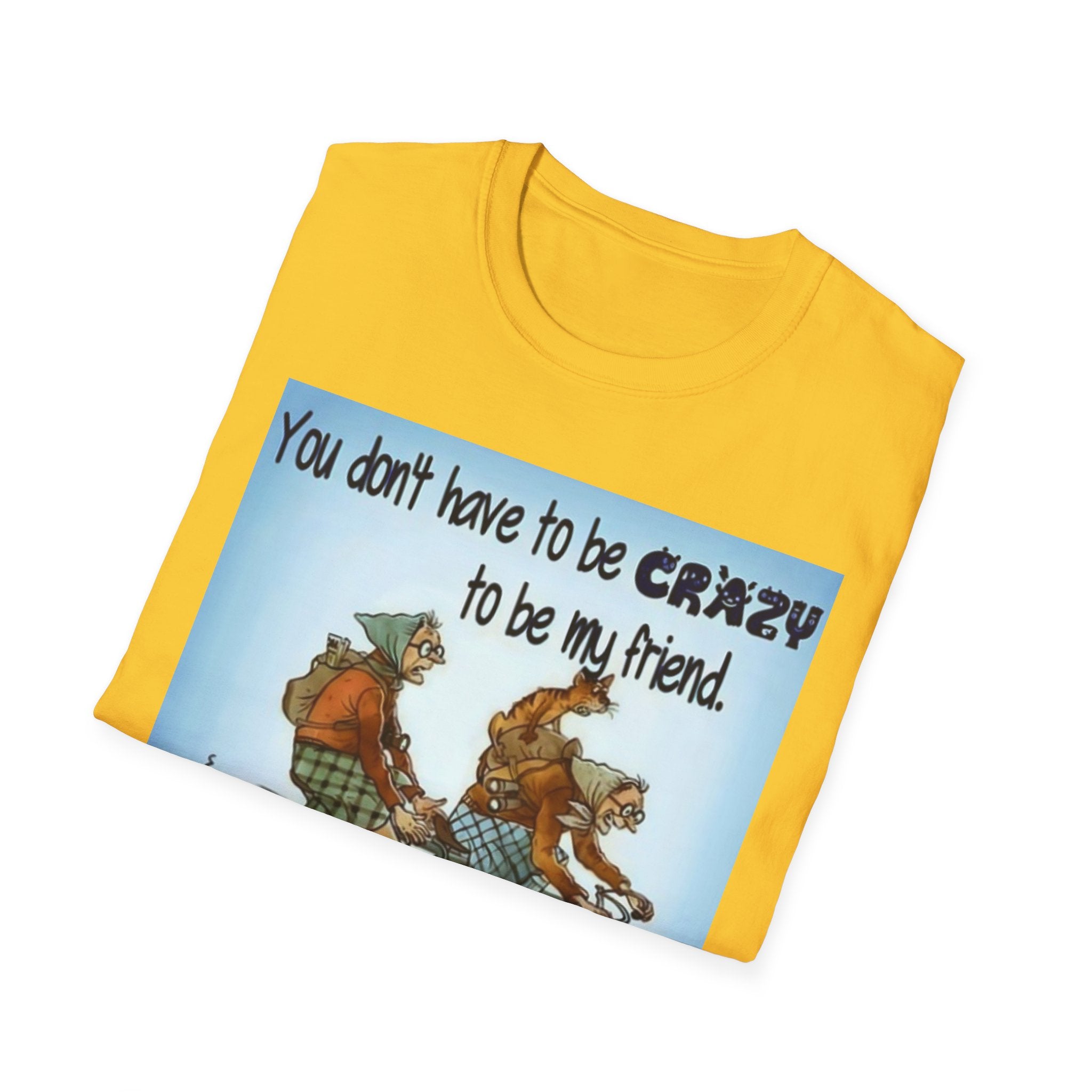 You Don't Have to be CRAZY to be my Friend, I'll Train You! Unisex Softstyle T-Shirt