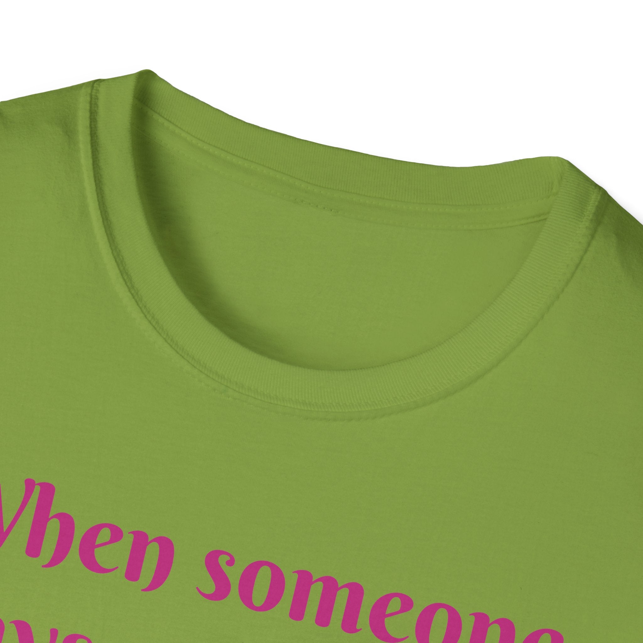 When Someone Says, Unicorns Aren't Real Unisex Softstyle T-Shirt