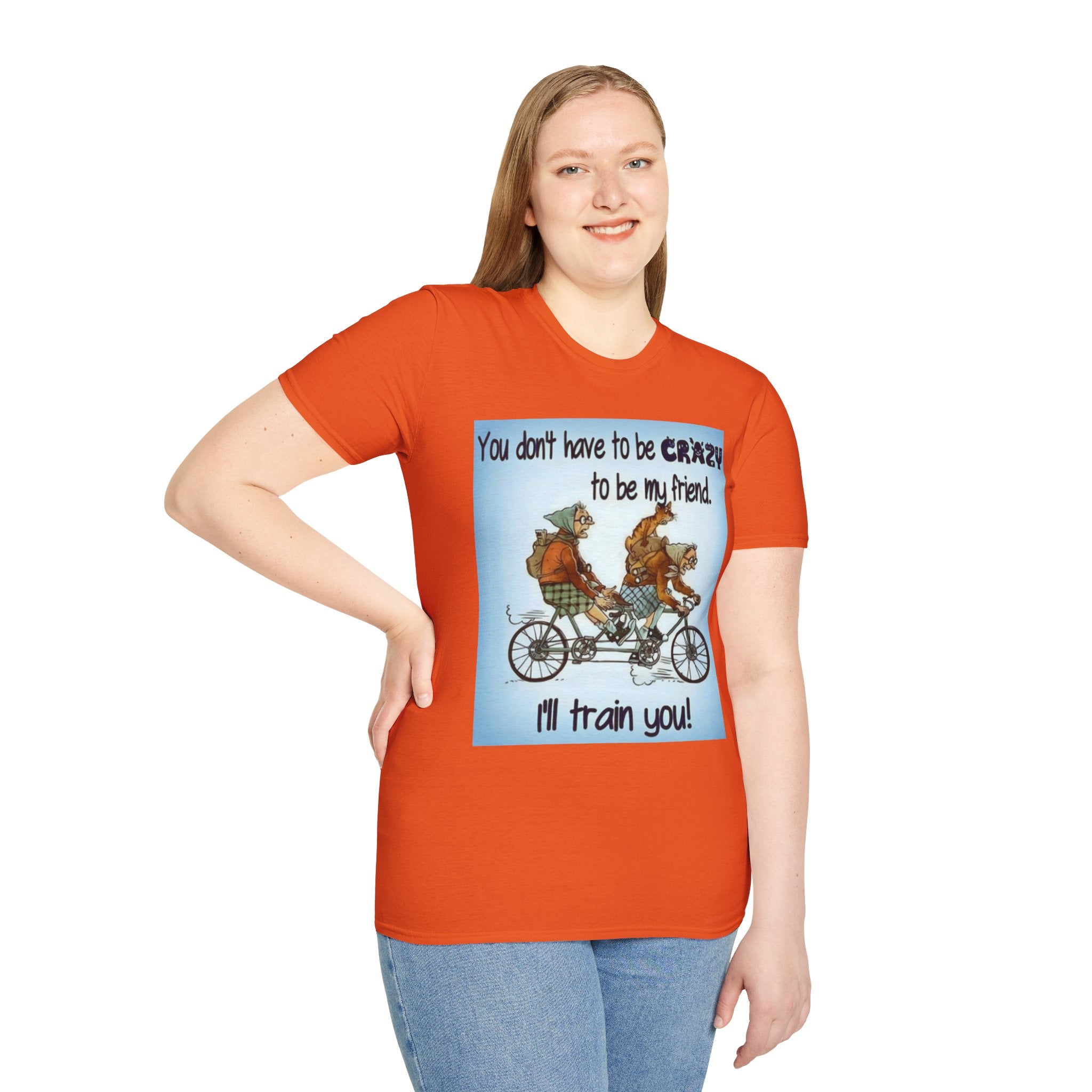 You Don't Have to be CRAZY to be my Friend, I'll Train You! Unisex Softstyle T-Shirt