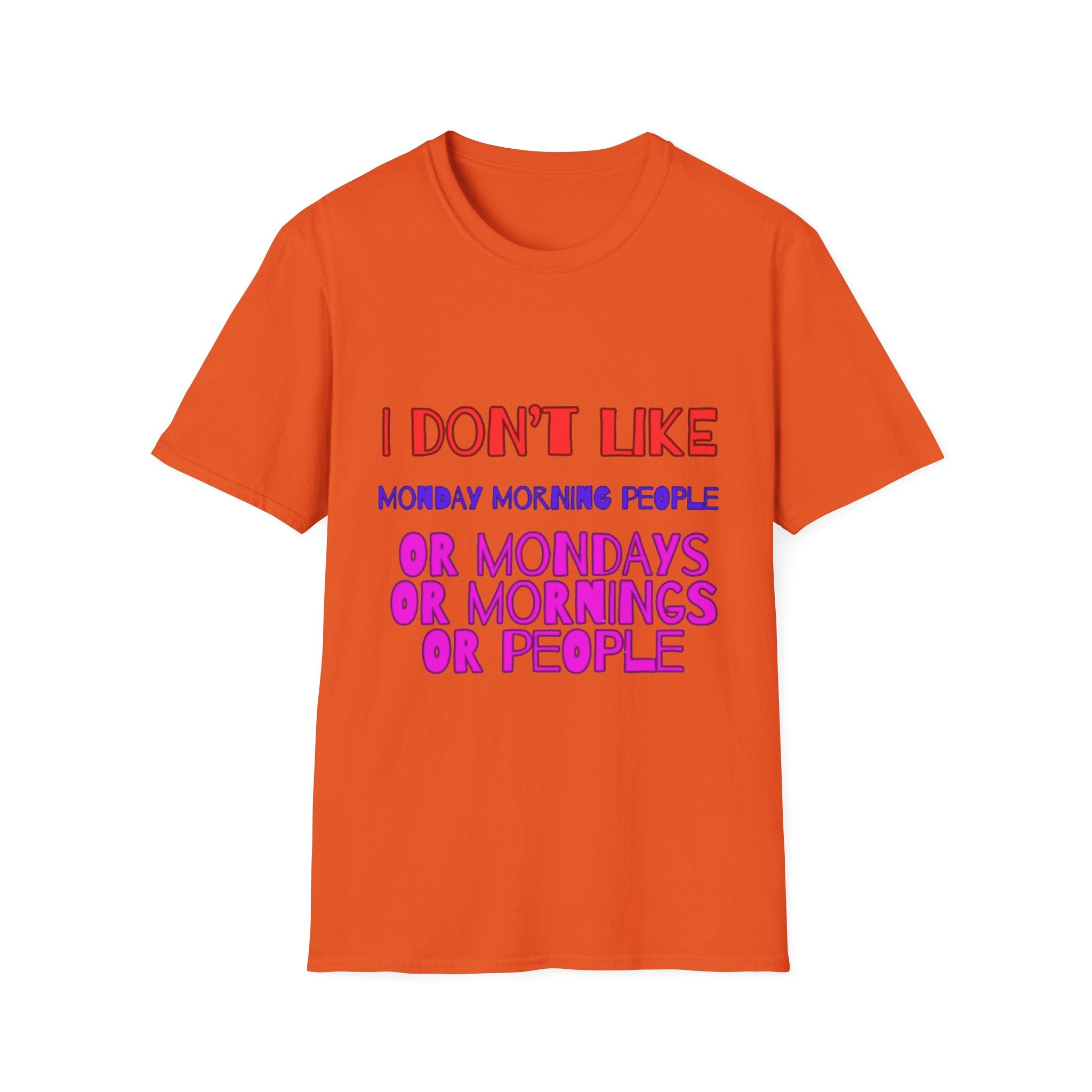 I Don't Like Mondays, Mornings, People Unisex  Softstyle T-Shirt