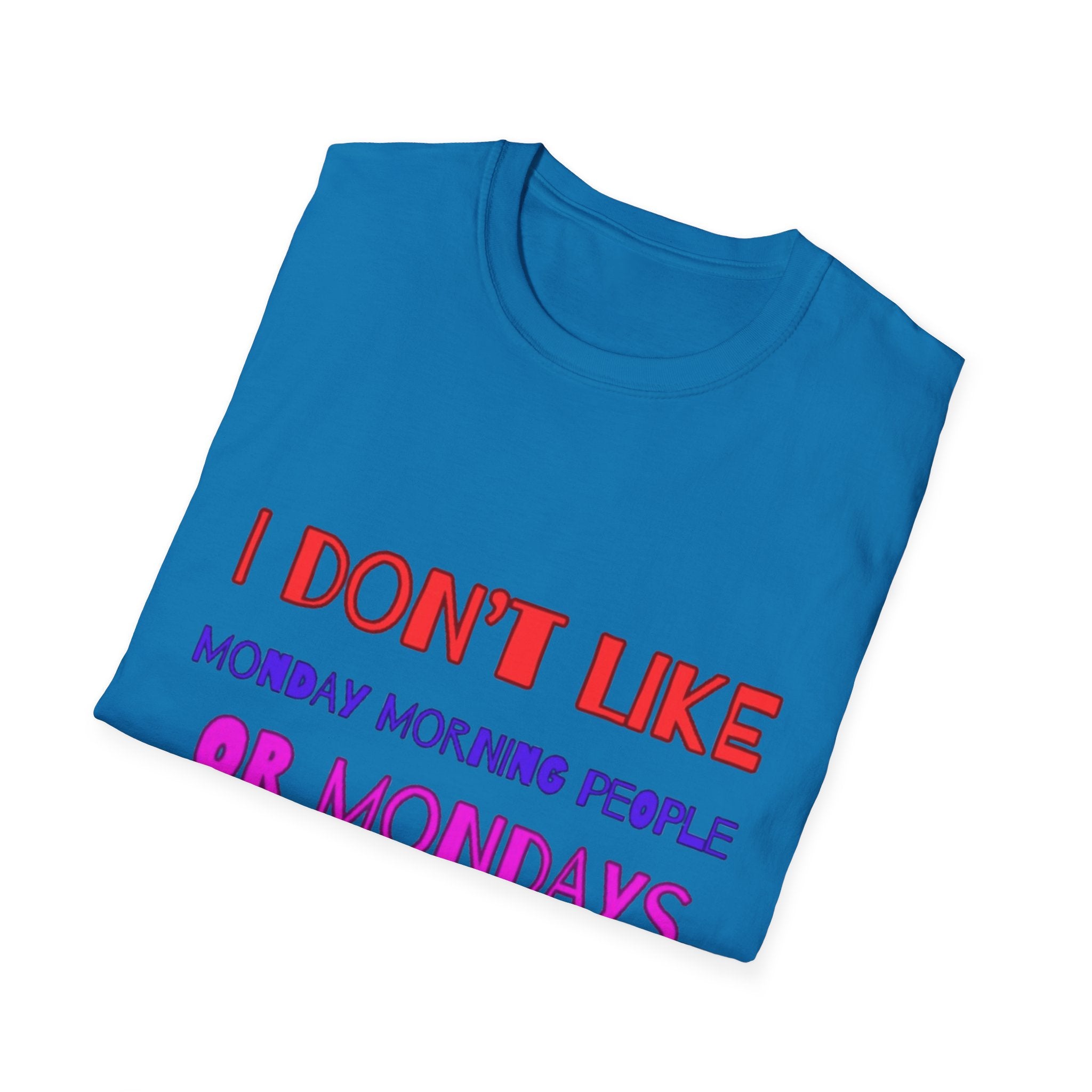 I Don't Like Mondays, Mornings, People Unisex  Softstyle T-Shirt