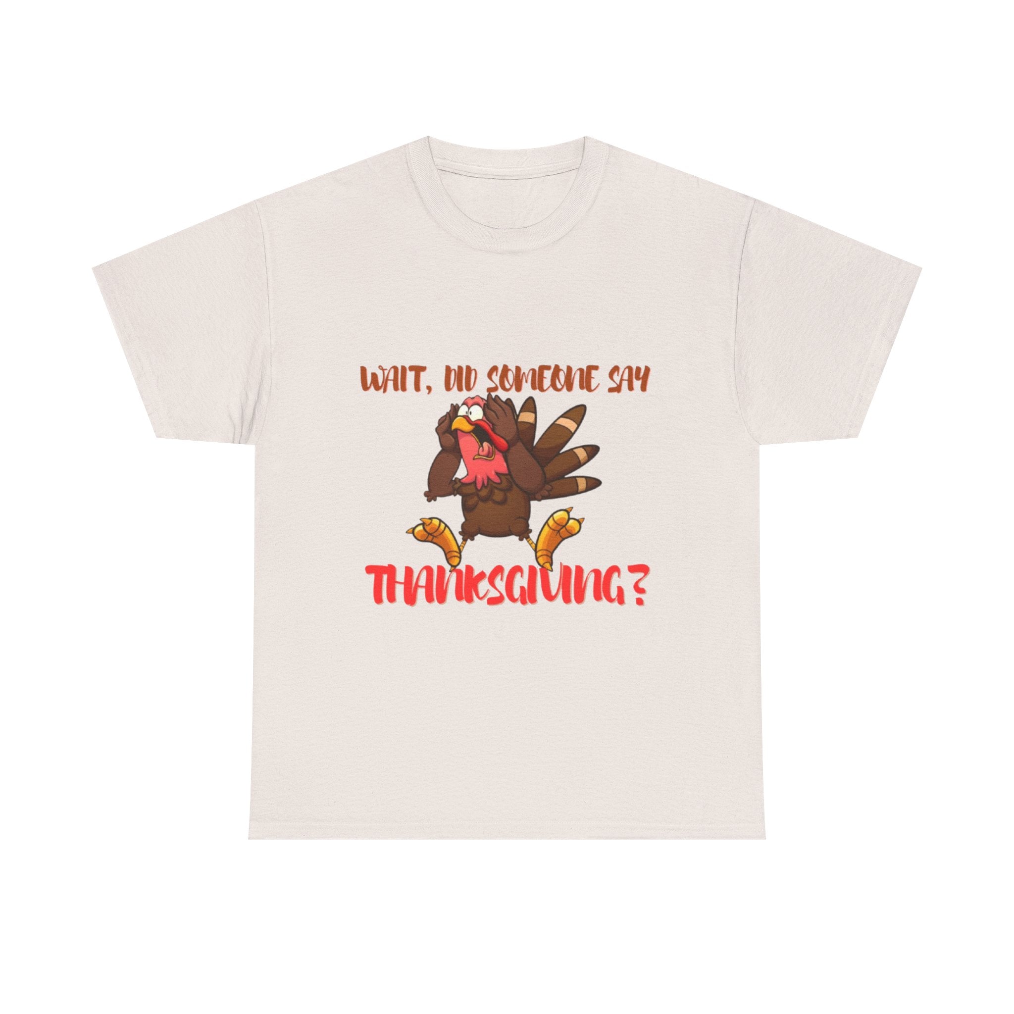 Wait, Did Someone Say Thanksgiving? Unisex Heavy Cotton T-Shirt