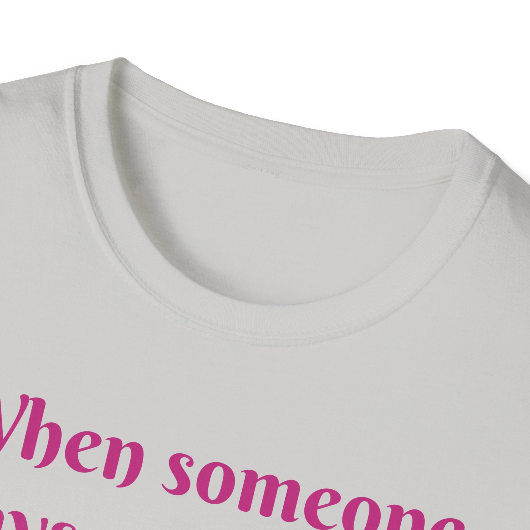 When Someone Says, Unicorns Aren't Real Unisex Softstyle T-Shirt