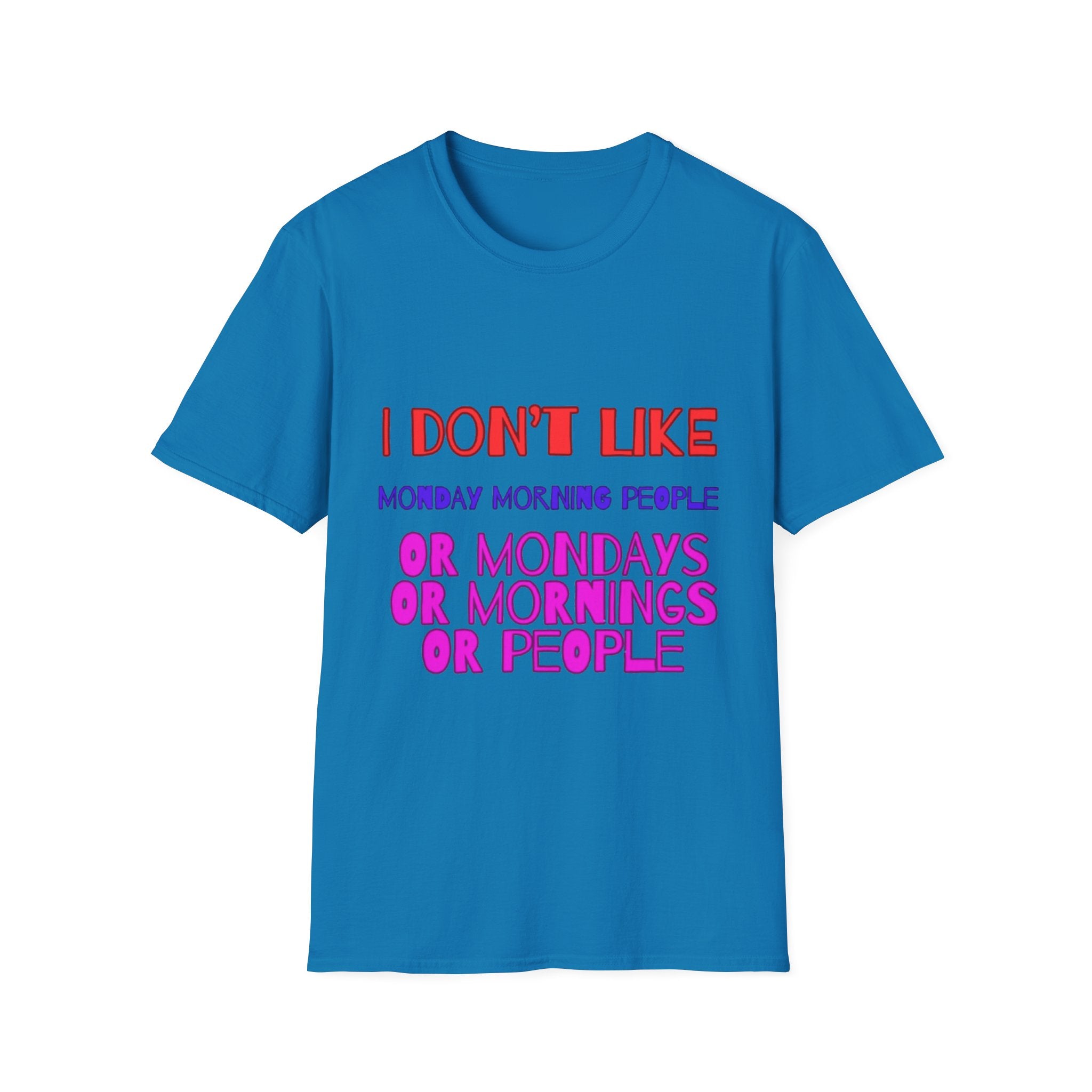 I Don't Like Mondays, Mornings, People Unisex  Softstyle T-Shirt