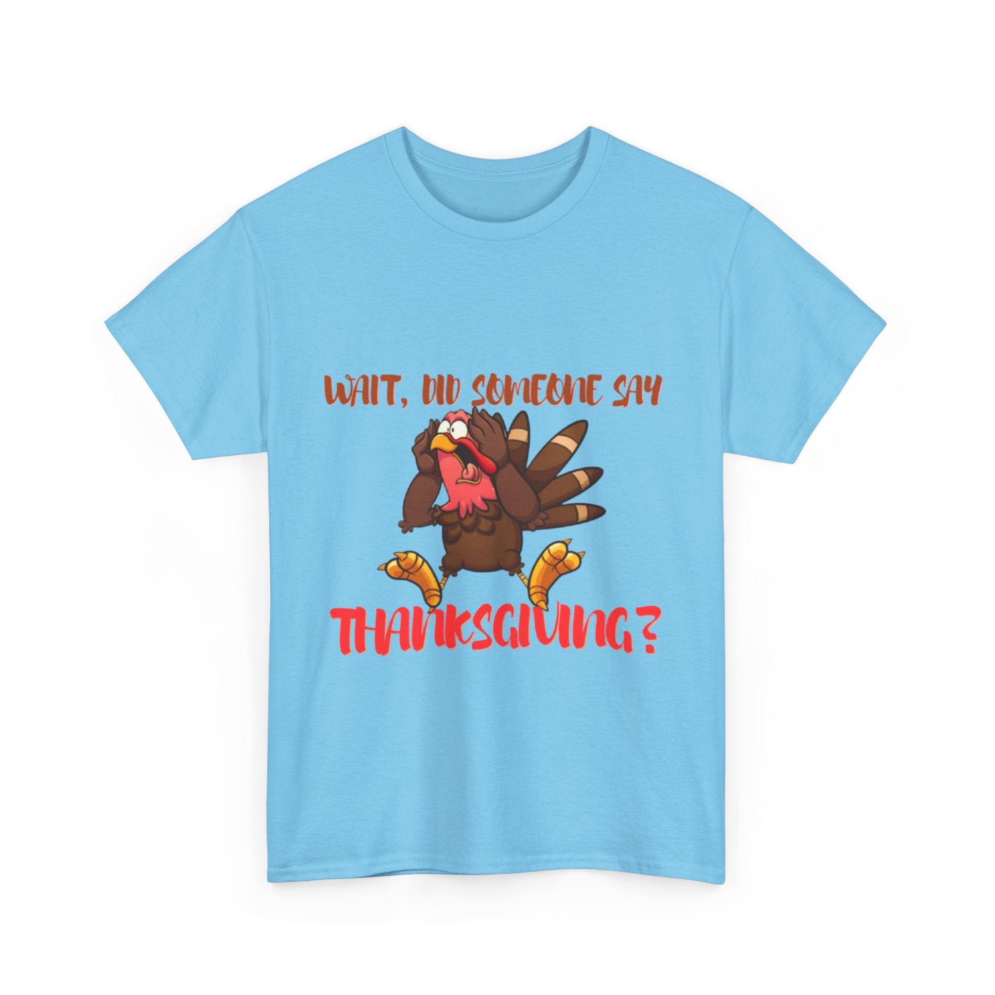 Wait, Did Someone Say Thanksgiving? Unisex Heavy Cotton T-Shirt