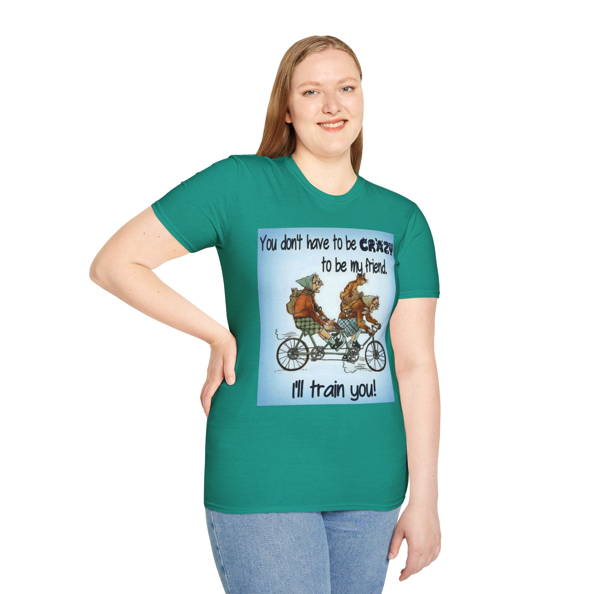 You Don't Have to be CRAZY to be my Friend, I'll Train You! Unisex Softstyle T-Shirt