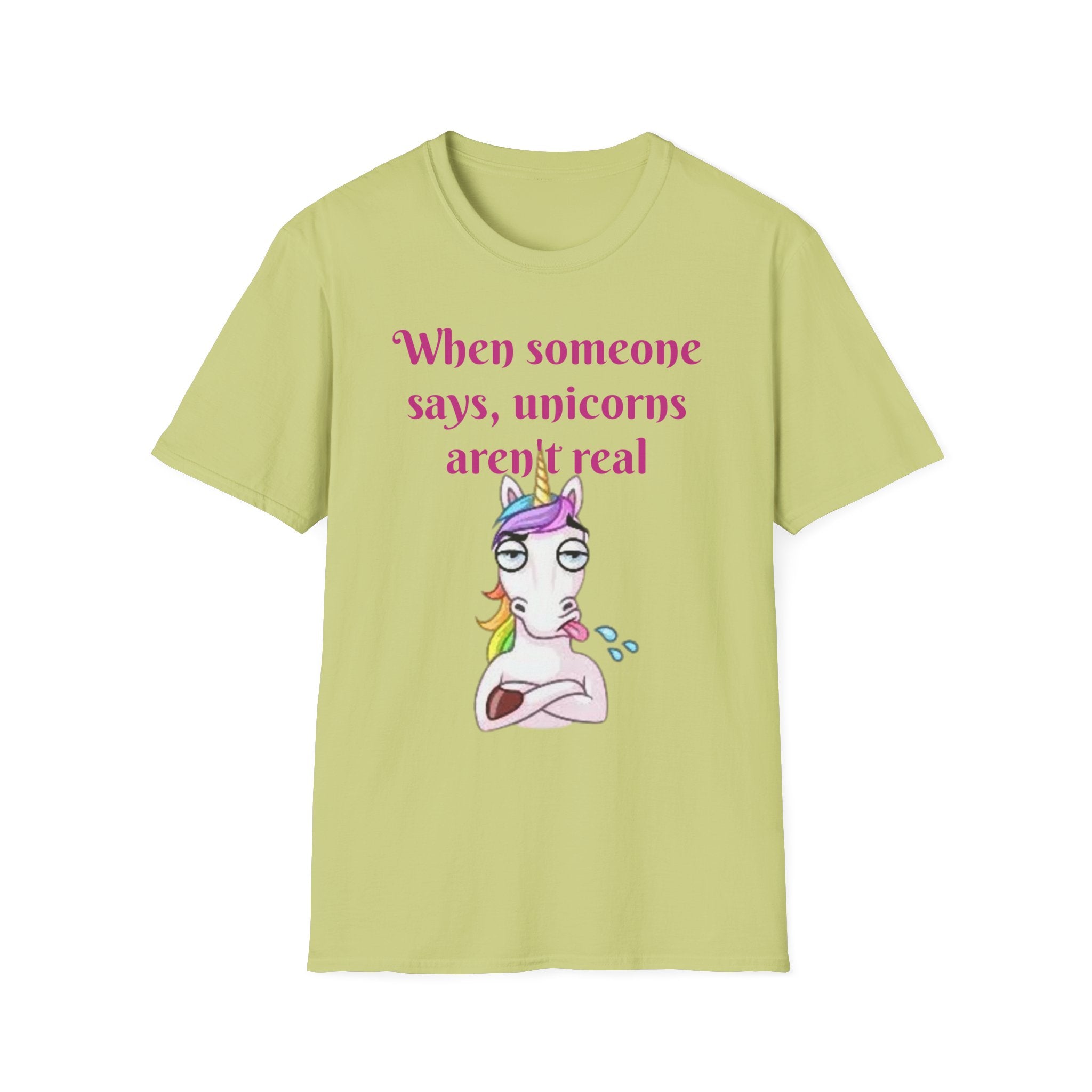 When Someone Says, Unicorns Aren't Real Unisex Softstyle T-Shirt