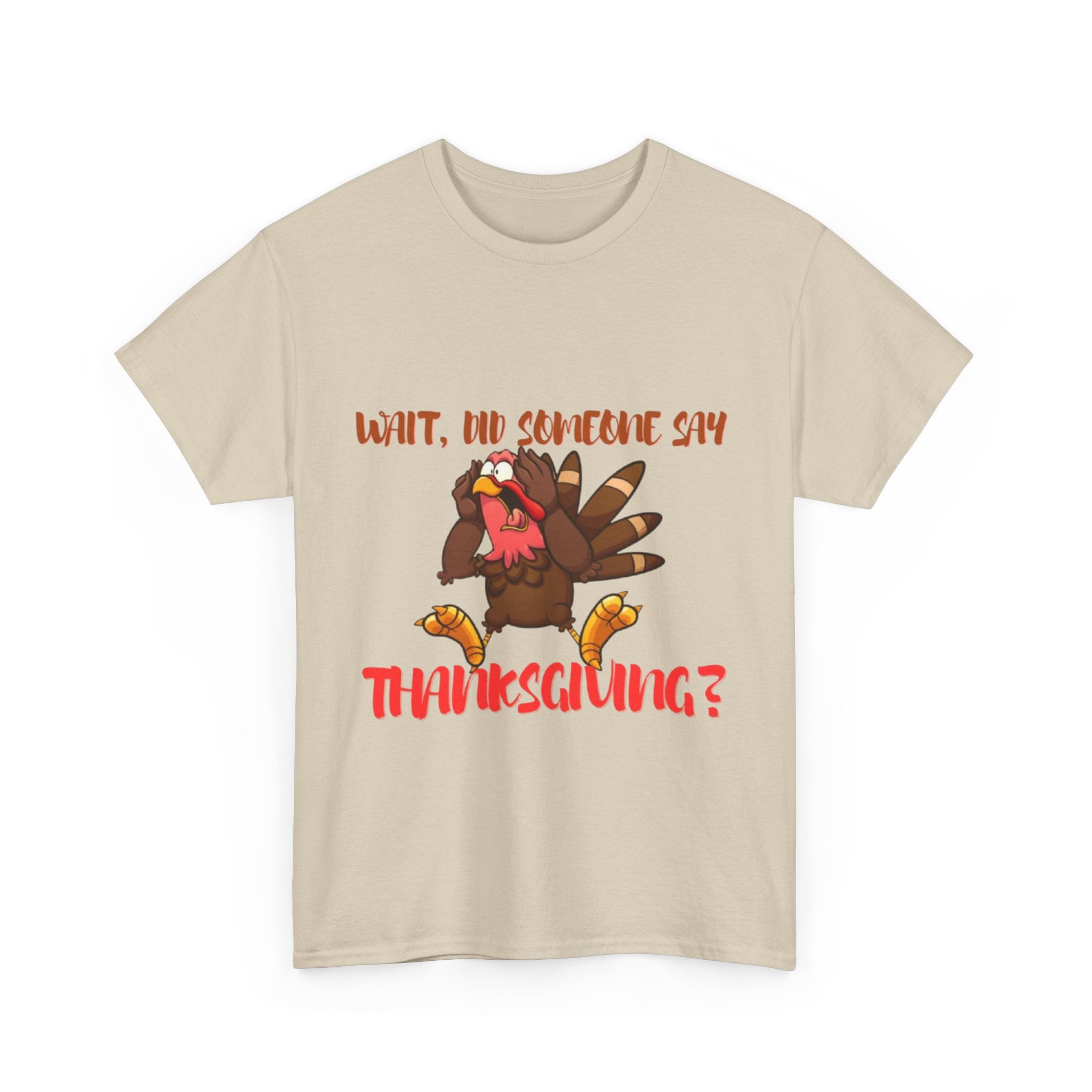 Wait, Did Someone Say Thanksgiving? Unisex Heavy Cotton T-Shirt