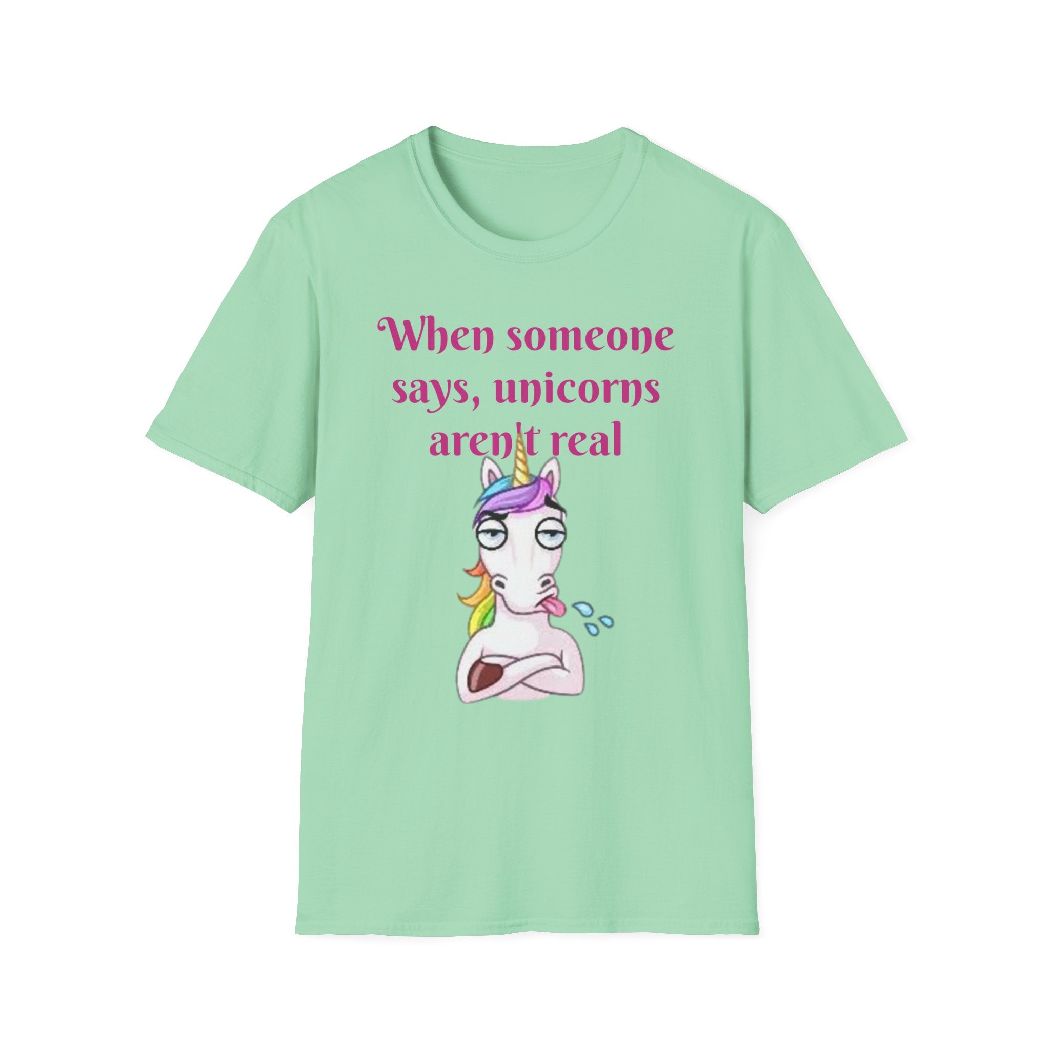 When Someone Says, Unicorns Aren't Real Unisex Softstyle T-Shirt