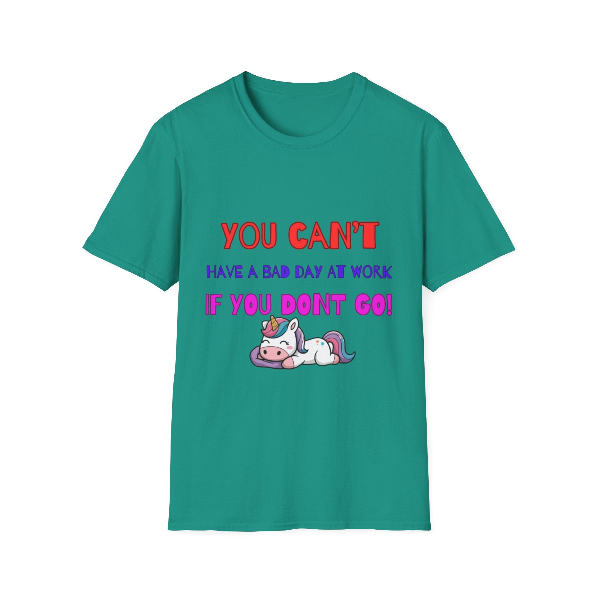You Can't Have A Bad Day At Work If You Don't Go Unisex Softstyle T-Shirt
