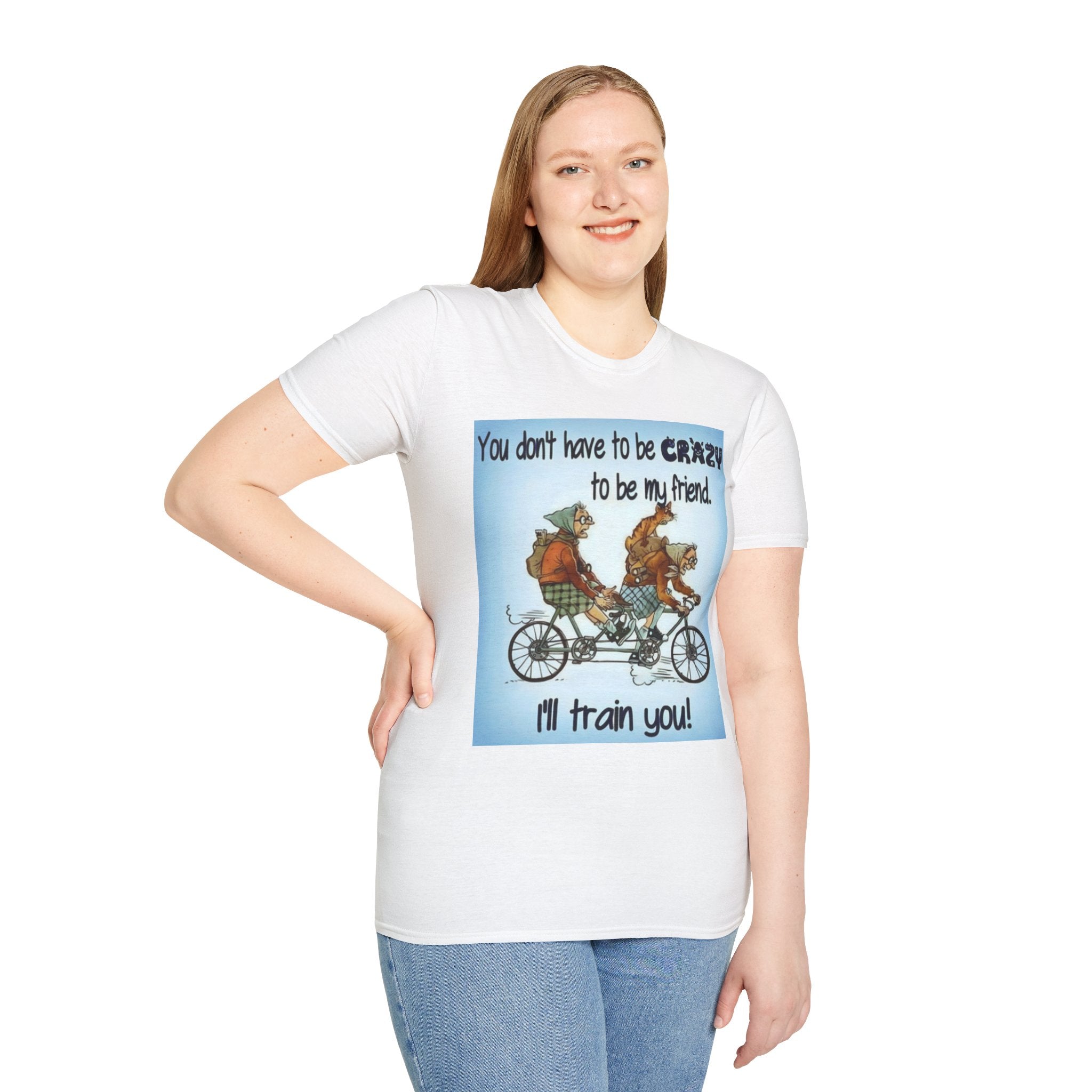 You Don't Have to be CRAZY to be my Friend, I'll Train You! Unisex Softstyle T-Shirt