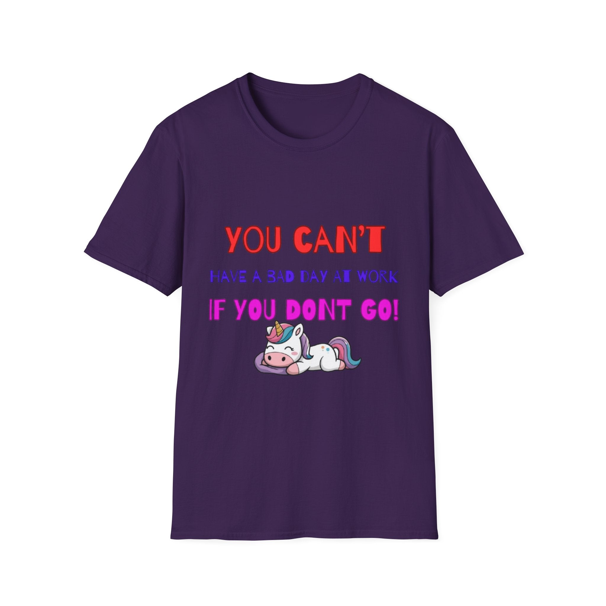 You Can't Have A Bad Day At Work If You Don't Go Unisex Softstyle T-Shirt