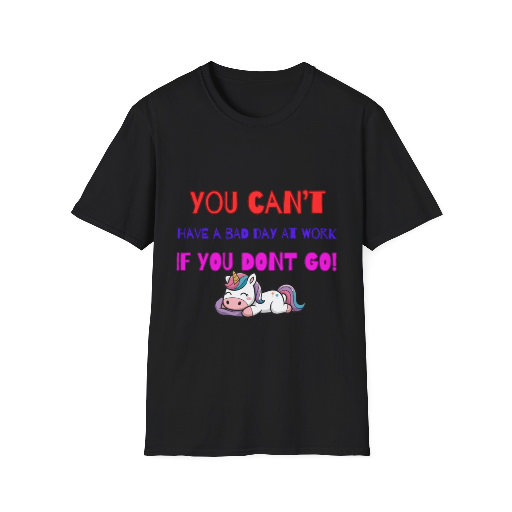 You Can't Have A Bad Day At Work If You Don't Go Unisex Softstyle T-Shirt