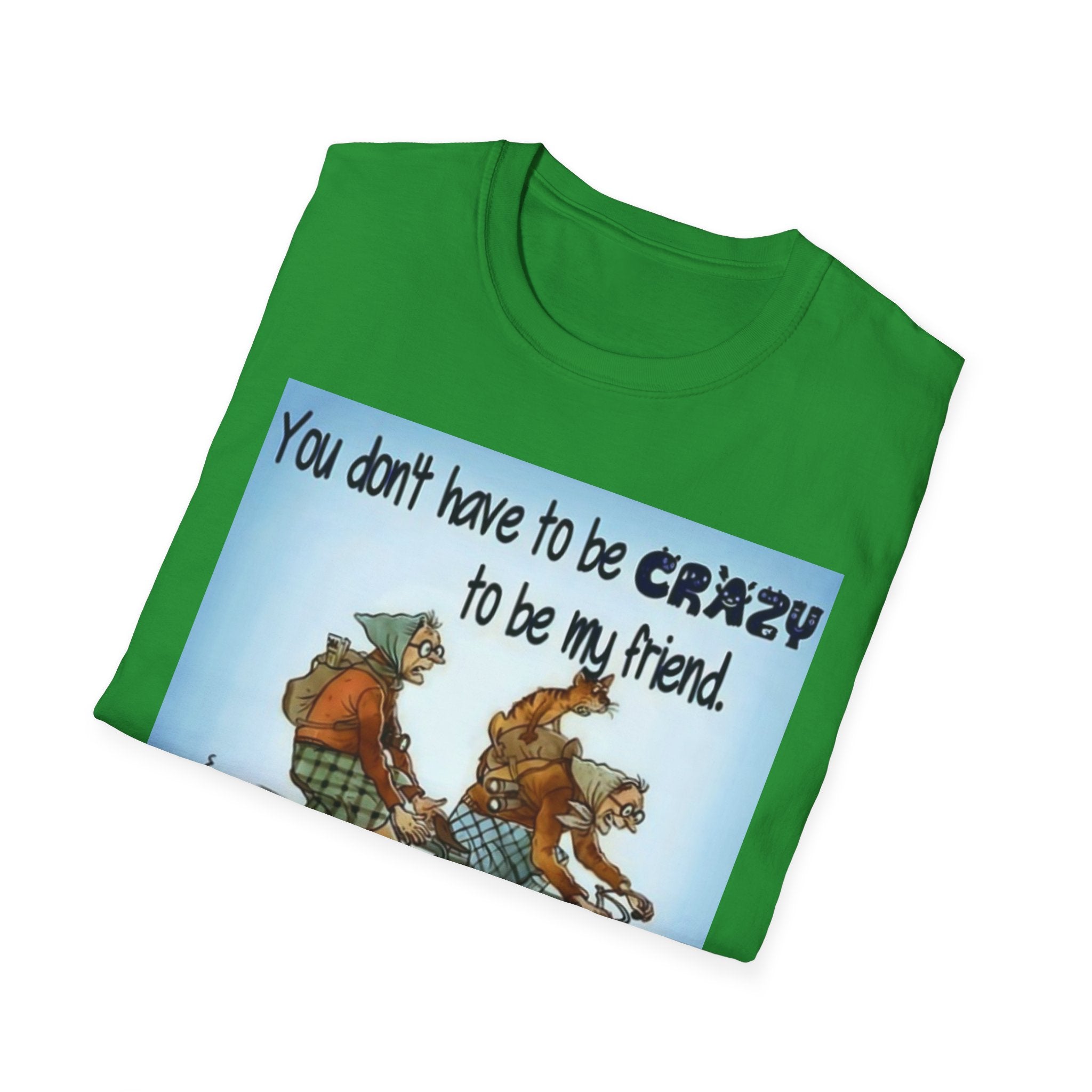 You Don't Have to be CRAZY to be my Friend, I'll Train You! Unisex Softstyle T-Shirt