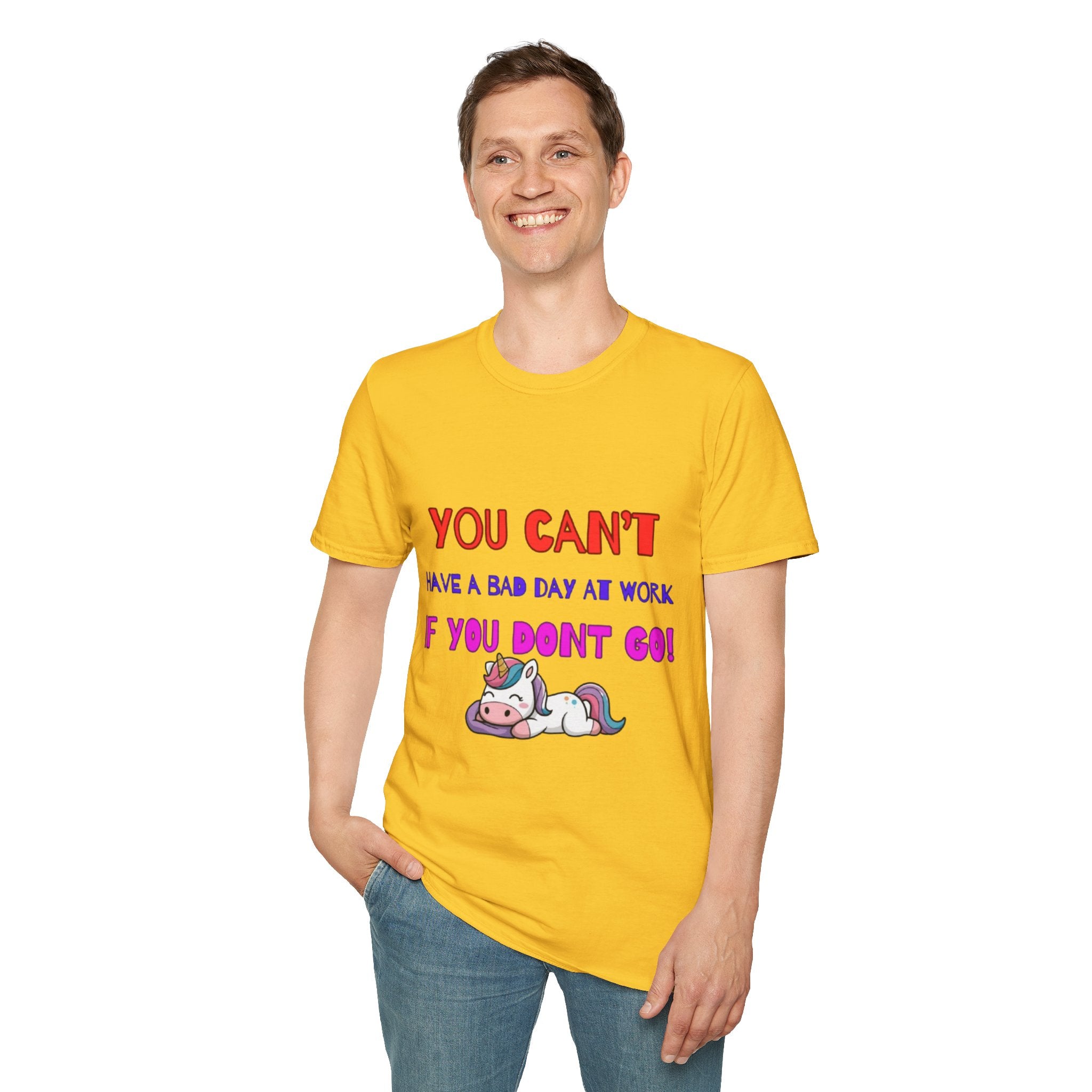 You Can't Have A Bad Day At Work If You Don't Go Unisex Softstyle T-Shirt