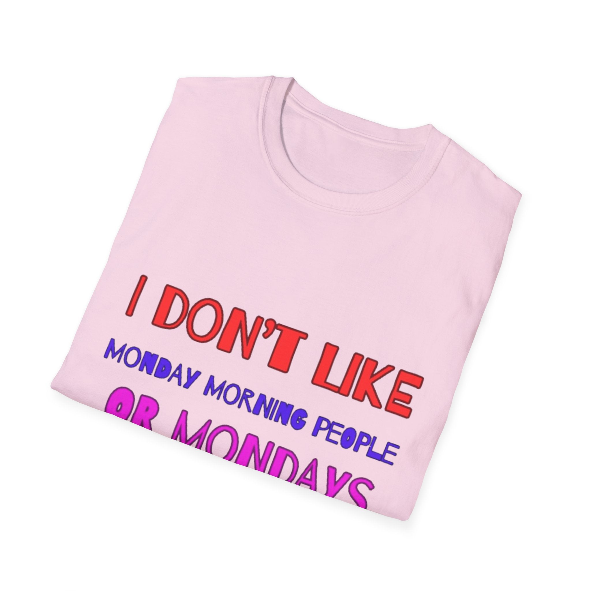 I Don't Like Mondays, Mornings, People Unisex  Softstyle T-Shirt