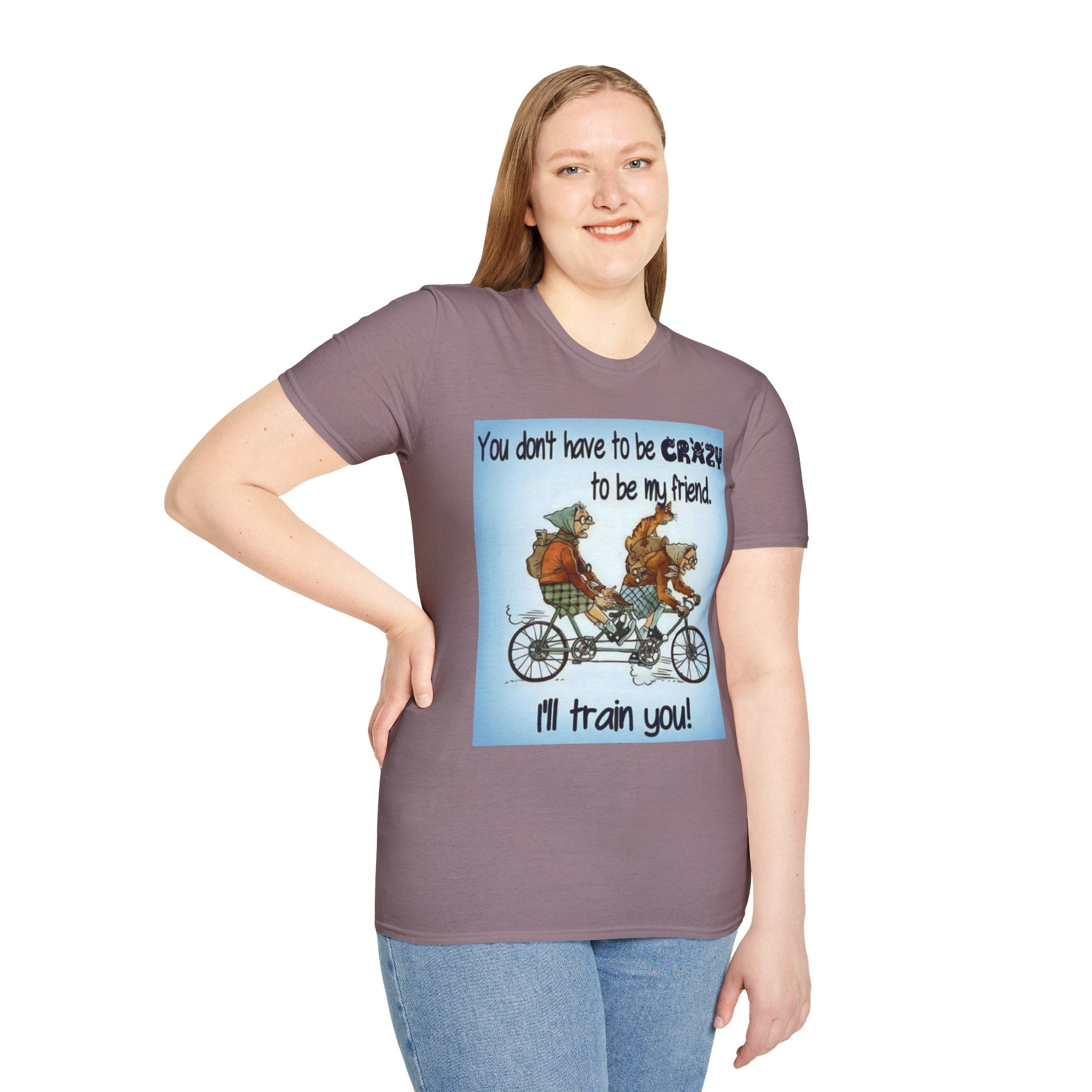 You Don't Have to be CRAZY to be my Friend, I'll Train You! Unisex Softstyle T-Shirt