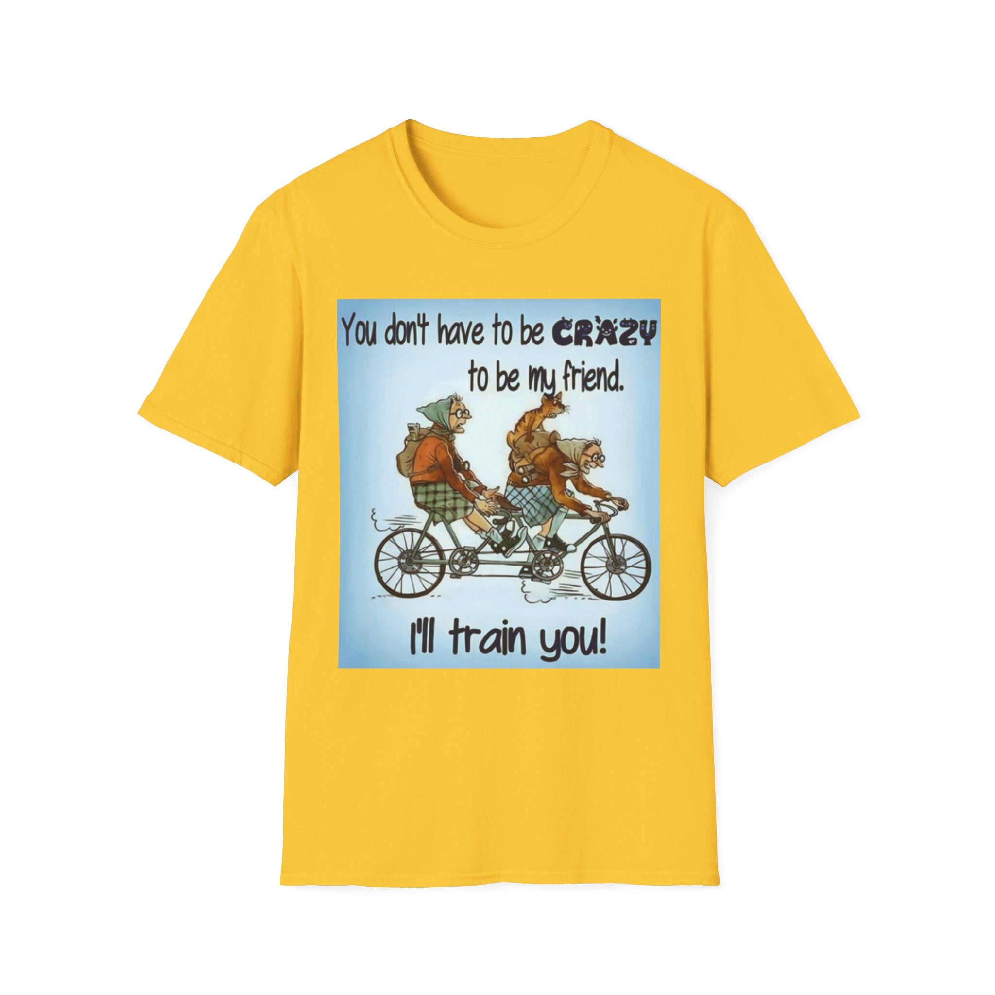 You Don't Have to be CRAZY to be my Friend, I'll Train You! Unisex Softstyle T-Shirt
