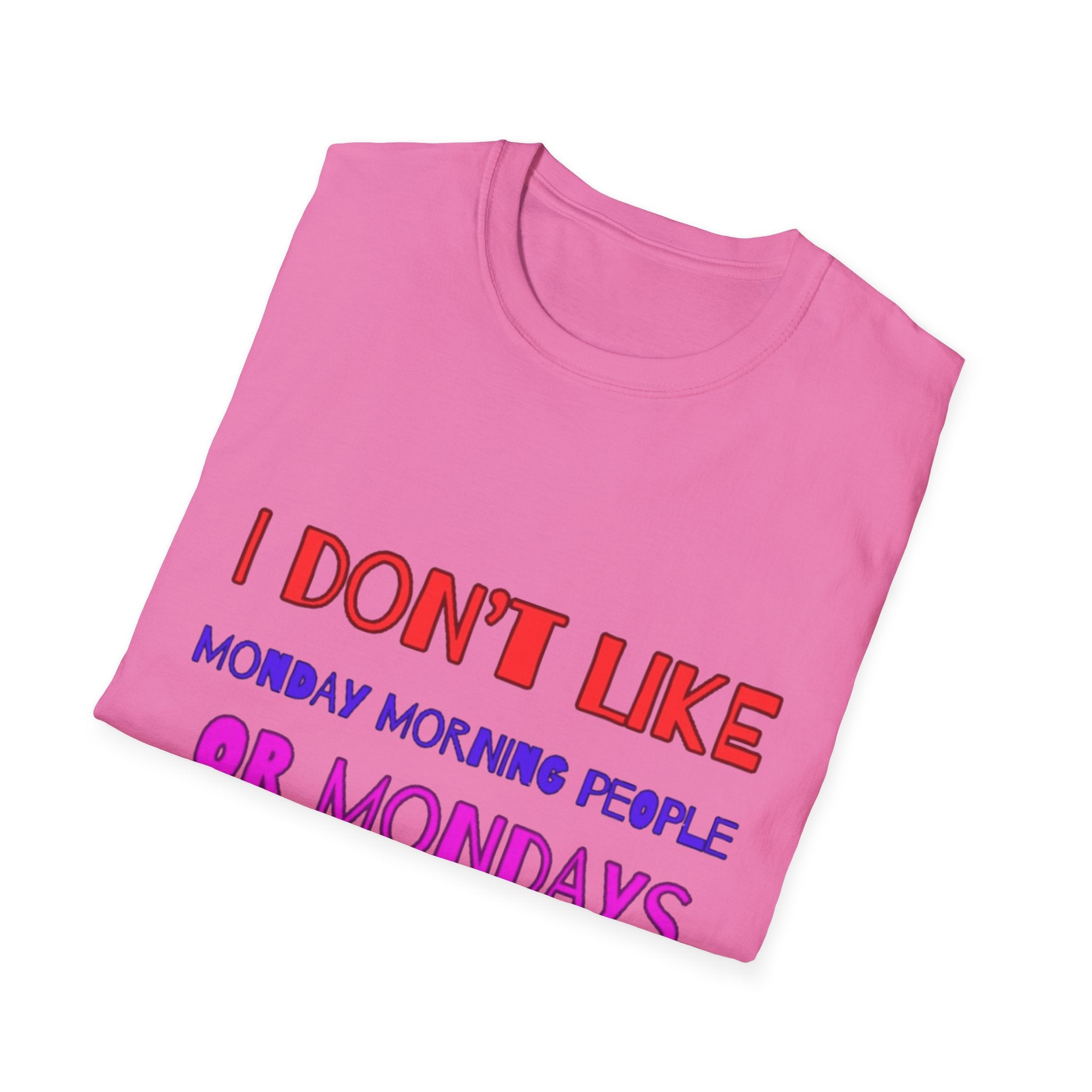 I Don't Like Mondays, Mornings, People Unisex  Softstyle T-Shirt