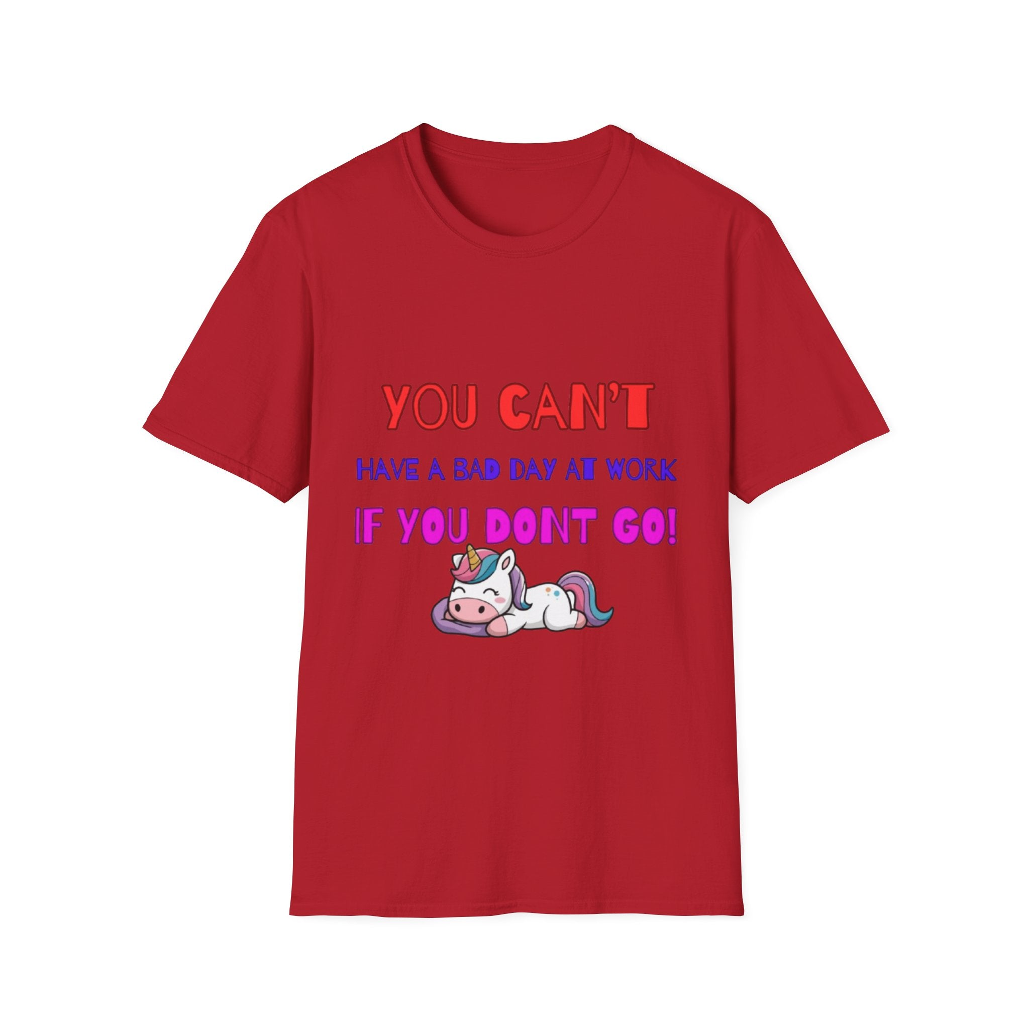 You Can't Have A Bad Day At Work If You Don't Go Unisex Softstyle T-Shirt