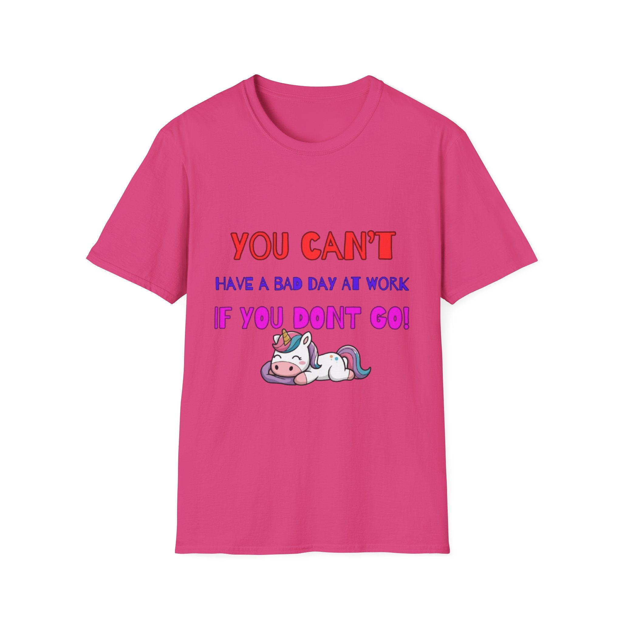 You Can't Have A Bad Day At Work If You Don't Go Unisex Softstyle T-Shirt