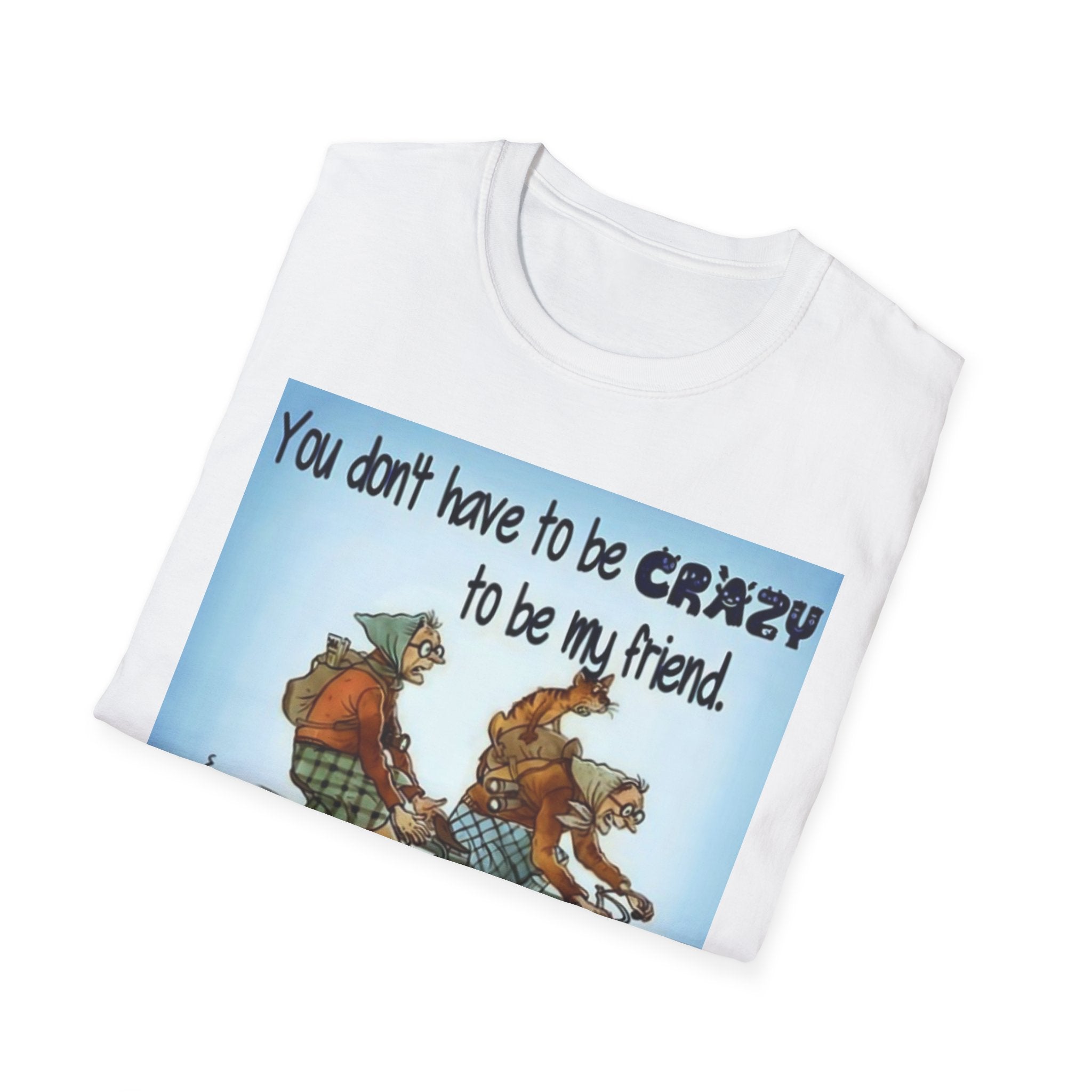 You Don't Have to be CRAZY to be my Friend, I'll Train You! Unisex Softstyle T-Shirt