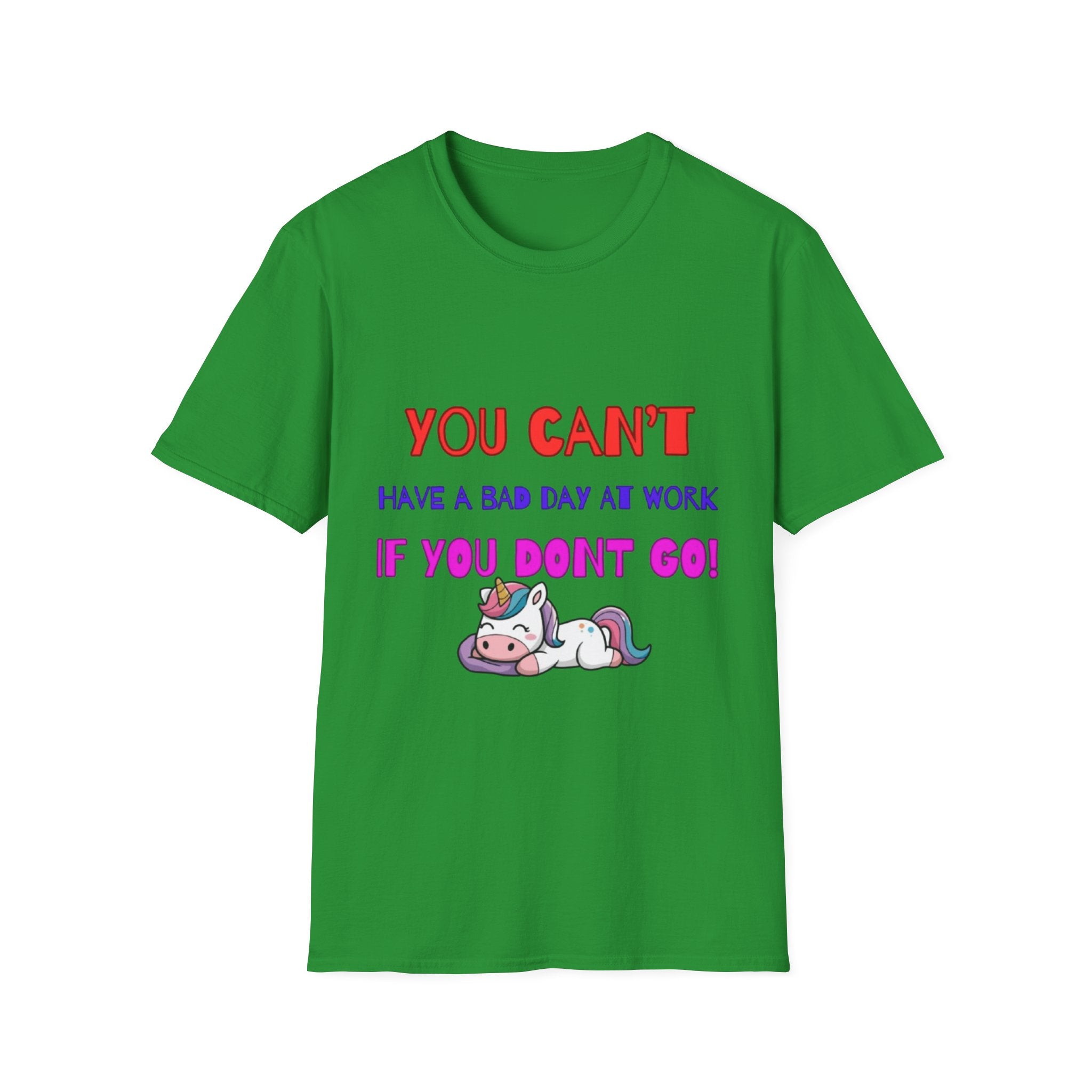 You Can't Have A Bad Day At Work If You Don't Go Unisex Softstyle T-Shirt