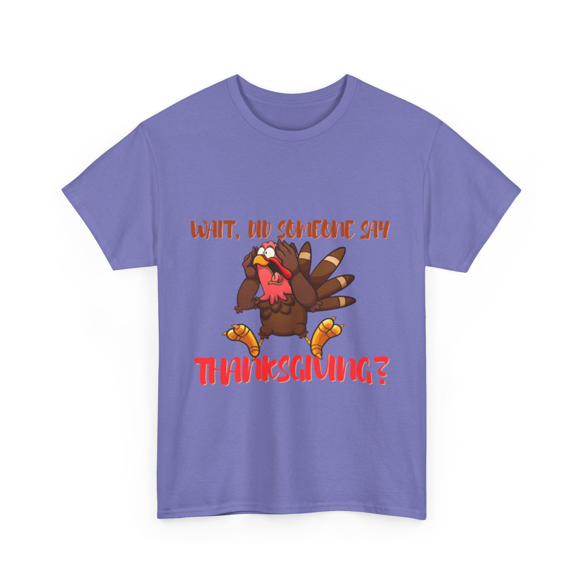 Wait, Did Someone Say Thanksgiving? Unisex Heavy Cotton T-Shirt