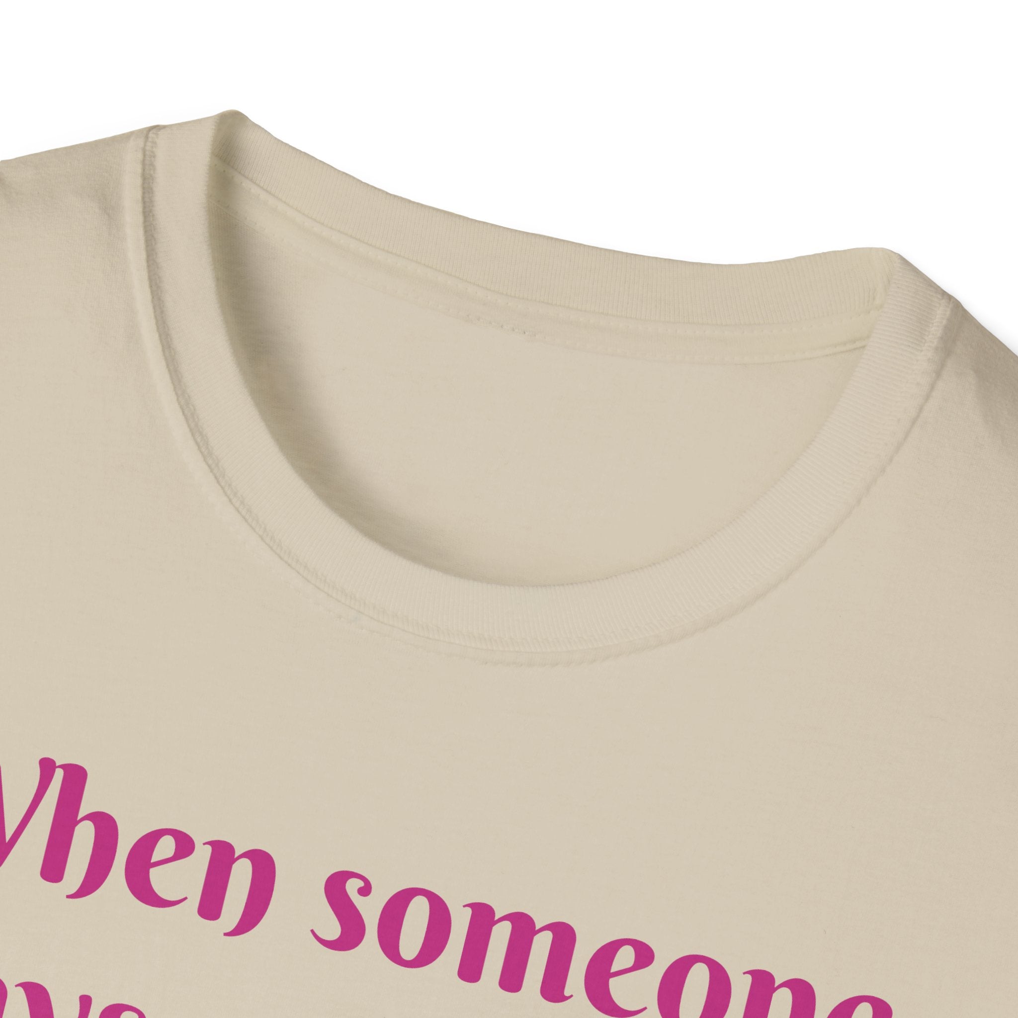 When Someone Says, Unicorns Aren't Real Unisex Softstyle T-Shirt