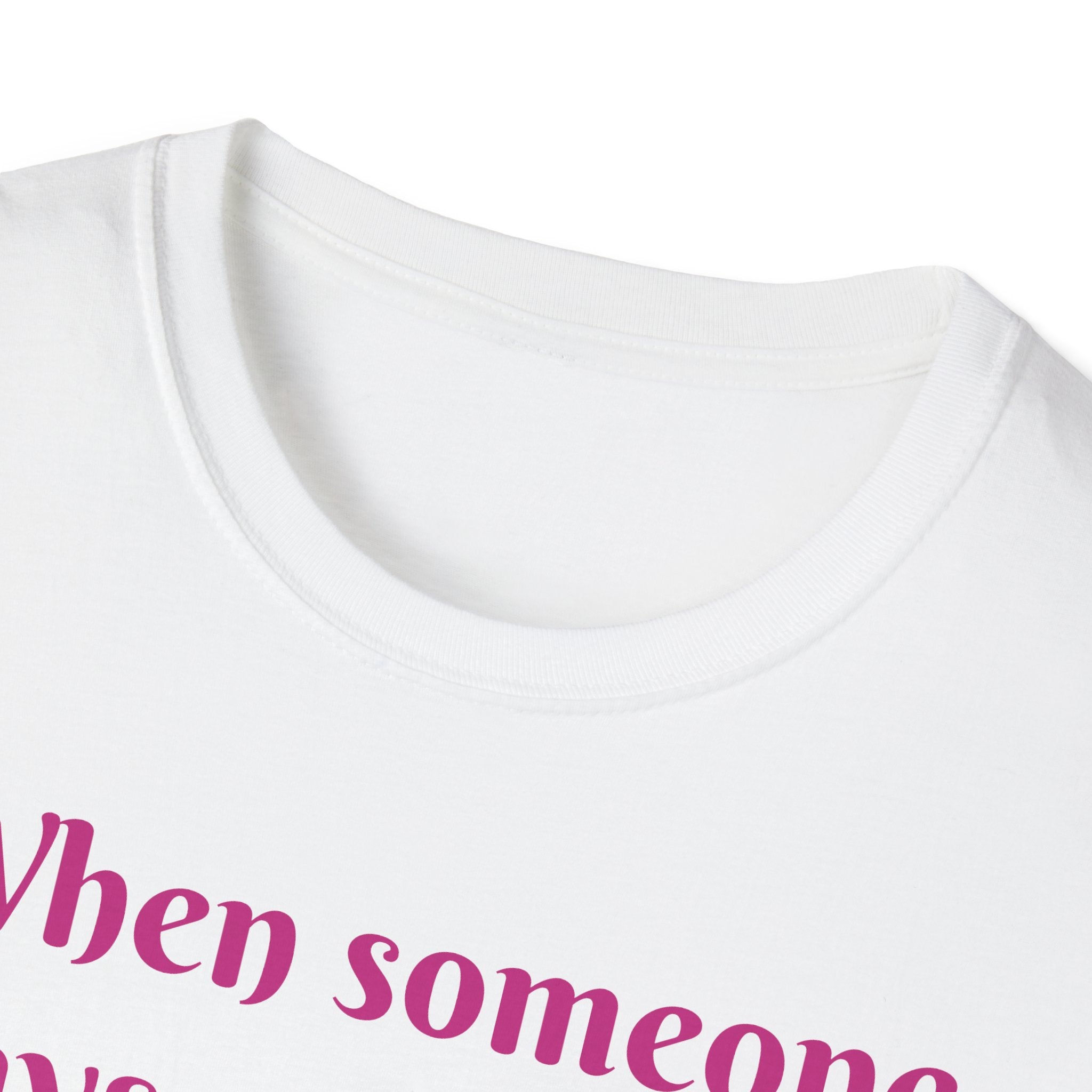 When Someone Says, Unicorns Aren't Real Unisex Softstyle T-Shirt