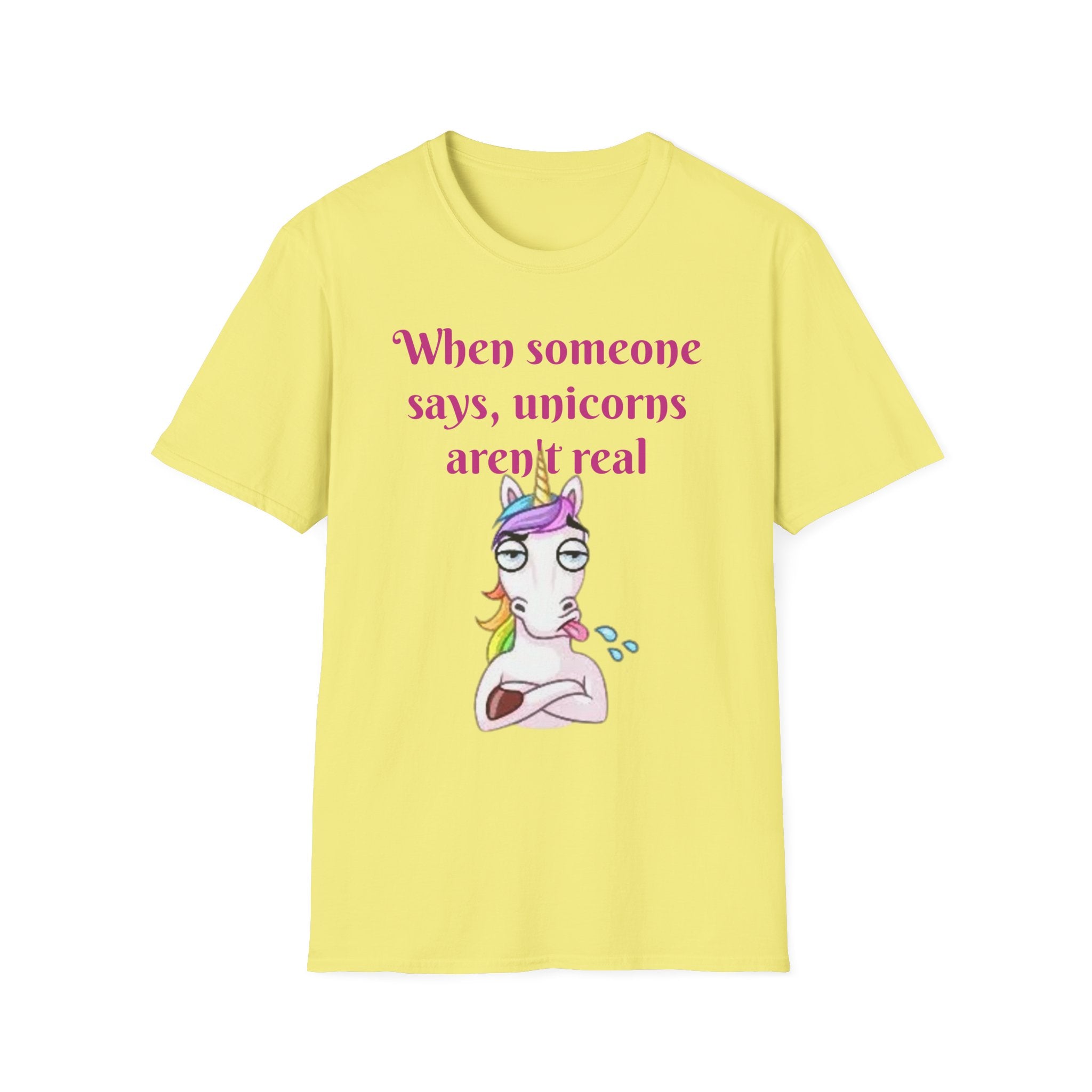 When Someone Says, Unicorns Aren't Real Unisex Softstyle T-Shirt