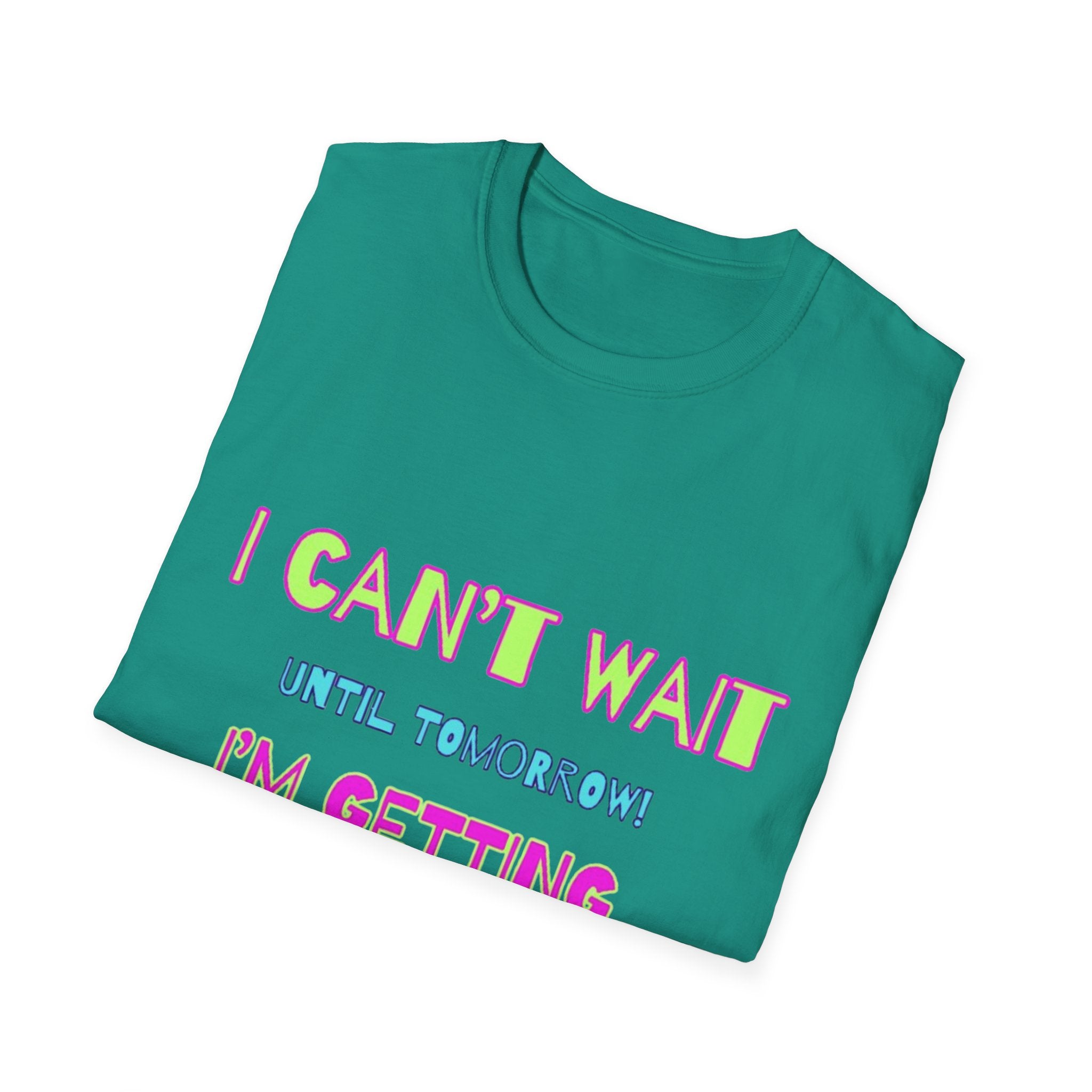 I Can't Wait Until Tomorrow, I'm Getting Sexier Every Day Unisex Softstyle T-Shirt