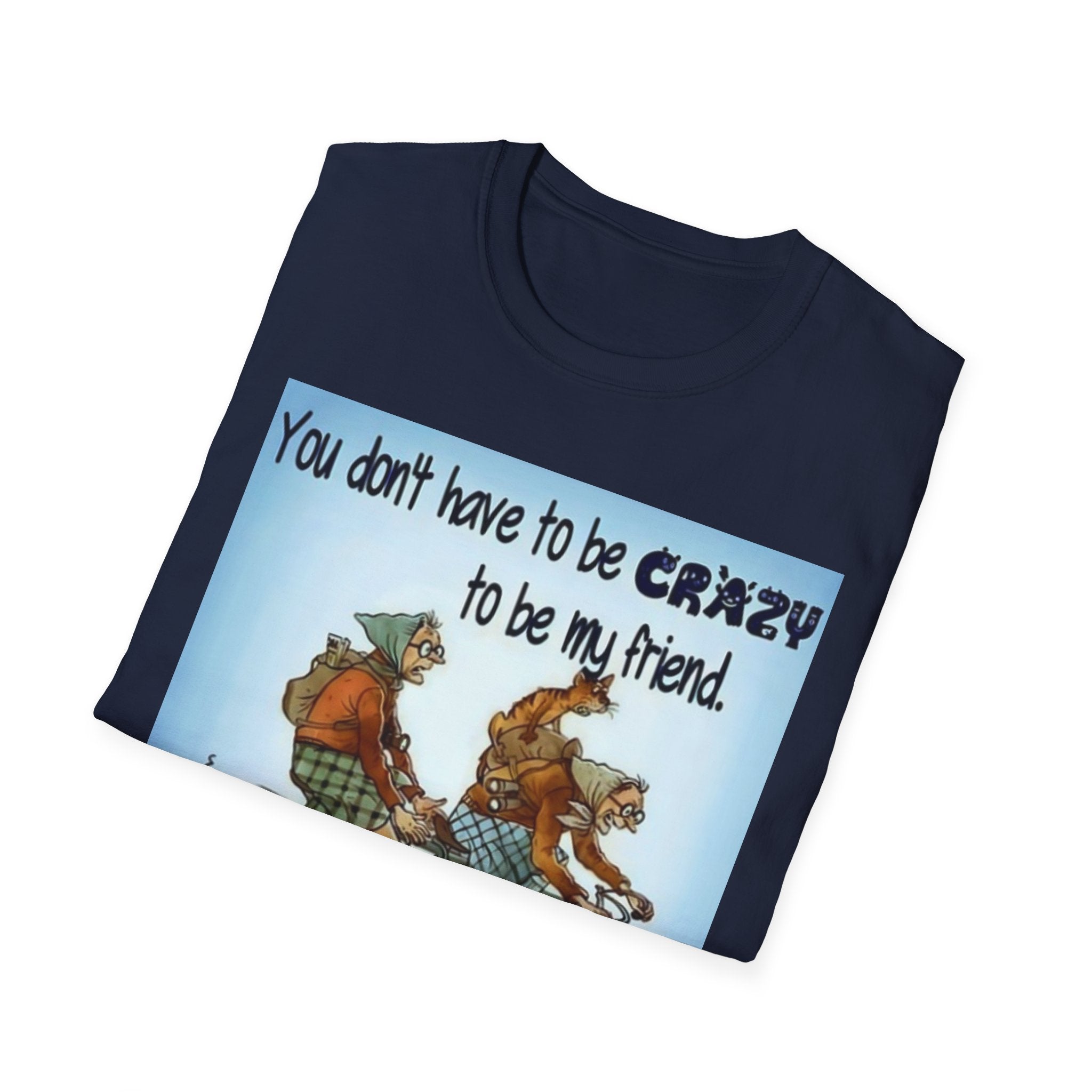 You Don't Have to be CRAZY to be my Friend, I'll Train You! Unisex Softstyle T-Shirt