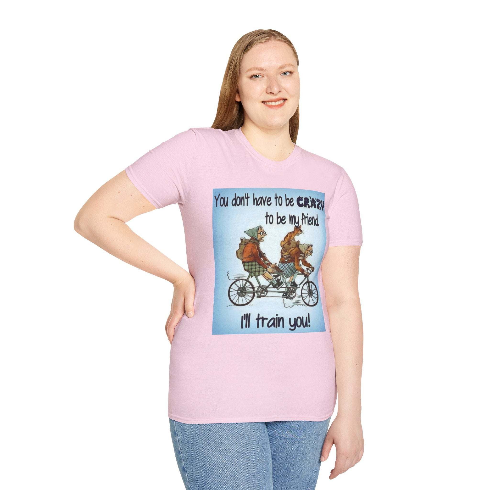 You Don't Have to be CRAZY to be my Friend, I'll Train You! Unisex Softstyle T-Shirt