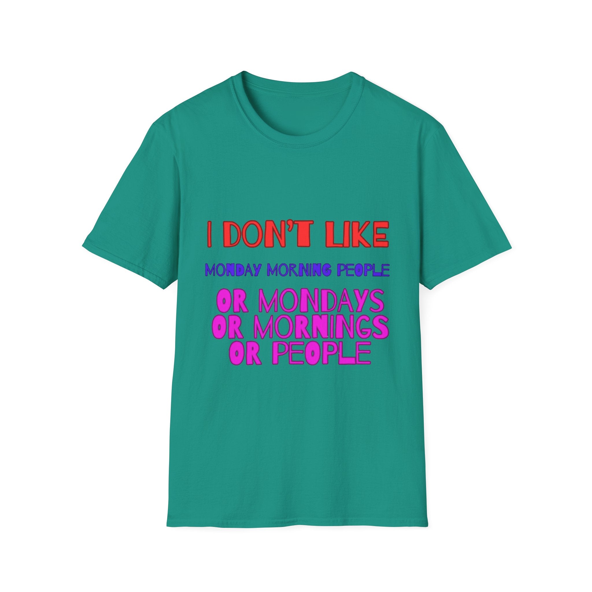 I Don't Like Mondays, Mornings, People Unisex  Softstyle T-Shirt